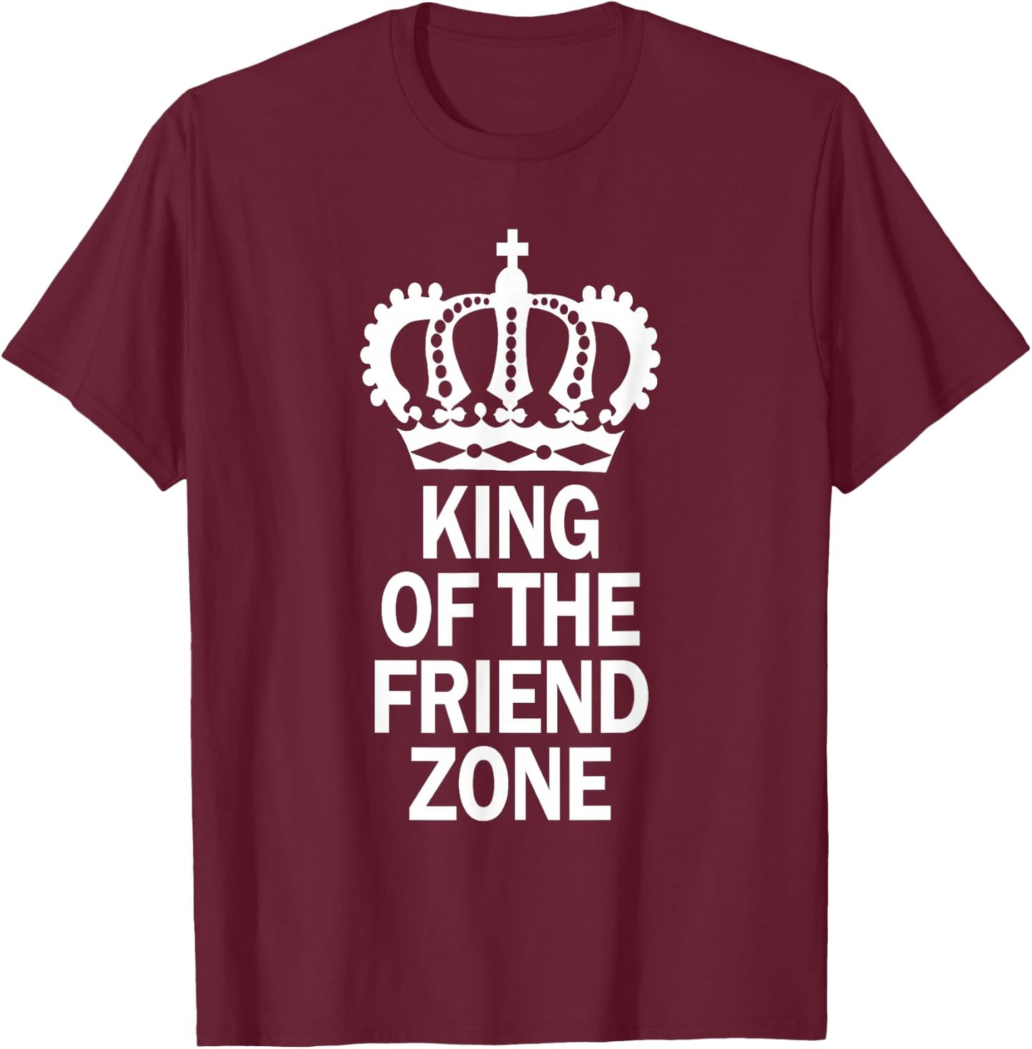 King Of The Friend Zone, Single AF, Friendzoned T-Shirt - T-Shirt | Maroon