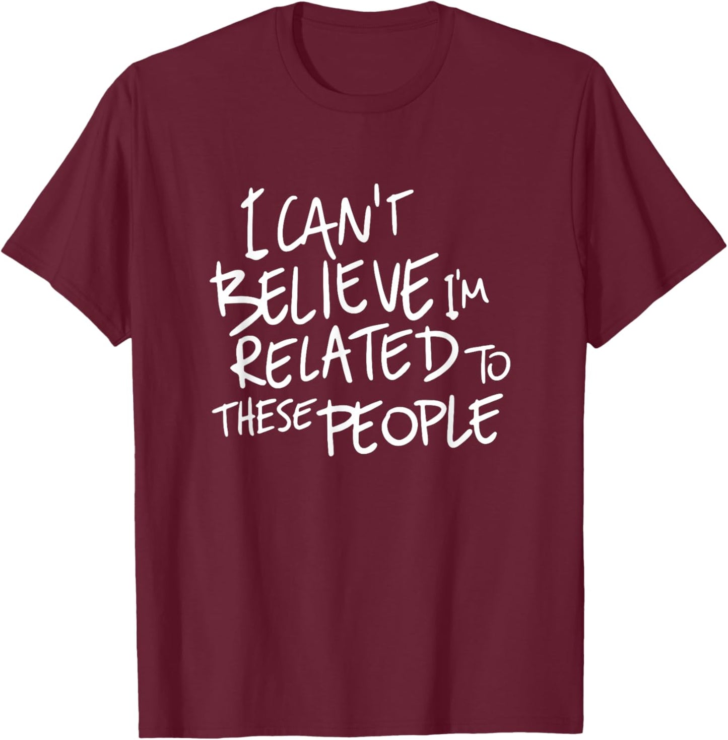 I Can't Believe I'm Related to These People, Funny Family T-Shirt - T-Shirt | Maroon