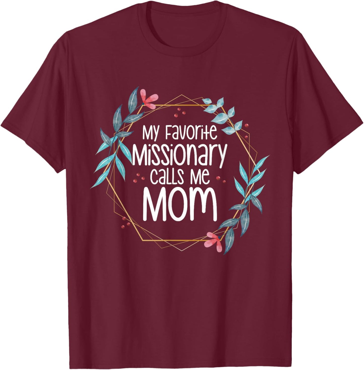 My Favorite Missionary Calls Me Mom T-Shirt - T-Shirt | Maroon