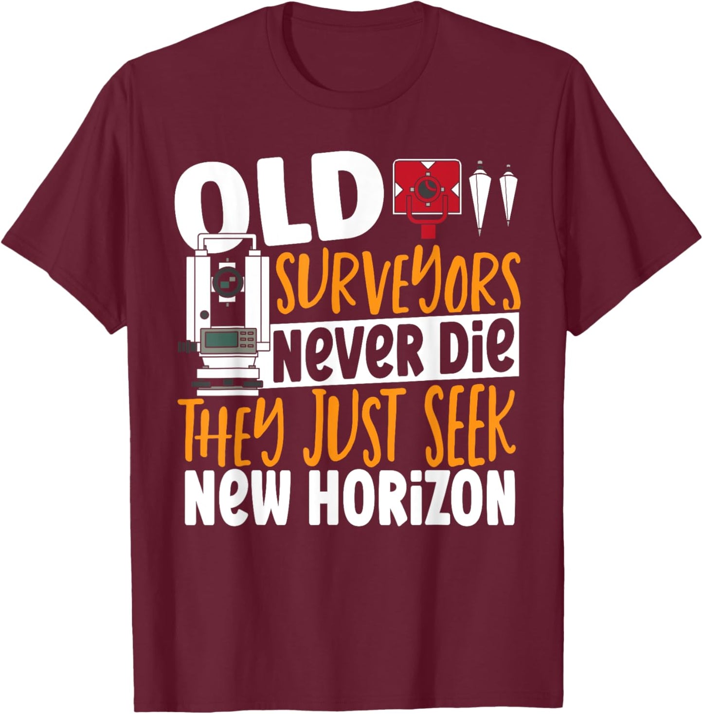 Old Surveyors Never Die They Just Seek New Horizon Surveyor T-Shirt - T-Shirt | Maroon