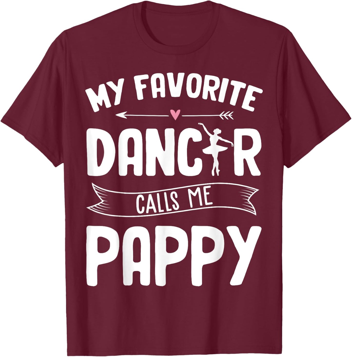 My Favorite Dancer Calls Me Pappy Ballet Father's Day Gift T-Shirt - T-Shirt | Maroon