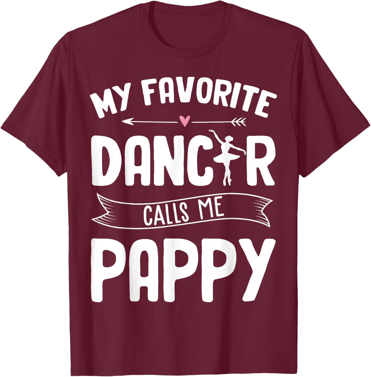 My Favorite Dancer Calls Me Pappy Ballet Father's Day Gift T-Shirt - T-Shirt | Maroon