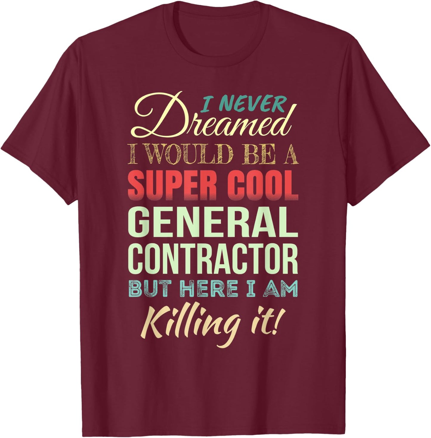 General Contractor Funny Gift Appreciation T-Shirt - T-Shirt | Maroon