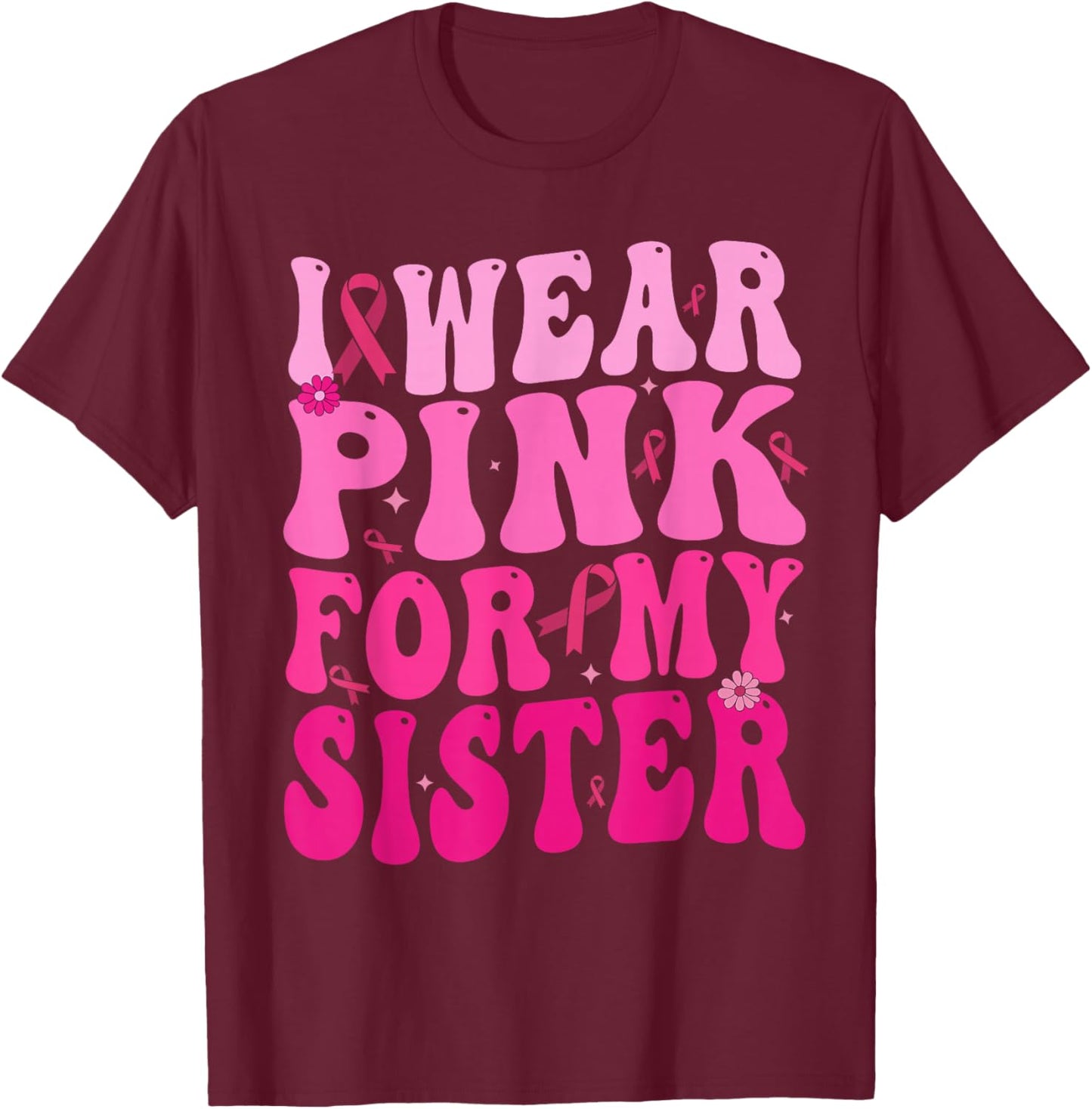 I Wear Pink For My Sister Breast Cancer Support Squad Ribbon T-Shirt - T-Shirt | Maroon