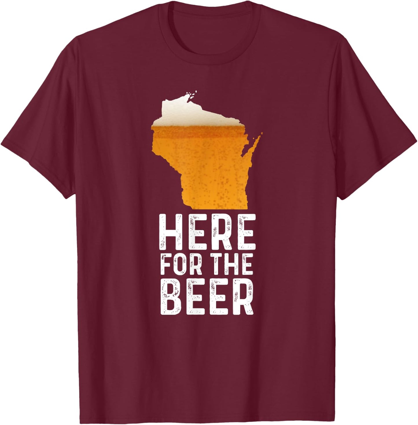Funny Wisconsin Here For The Beer Craft Beer T-Shirt - T-Shirt | Maroon