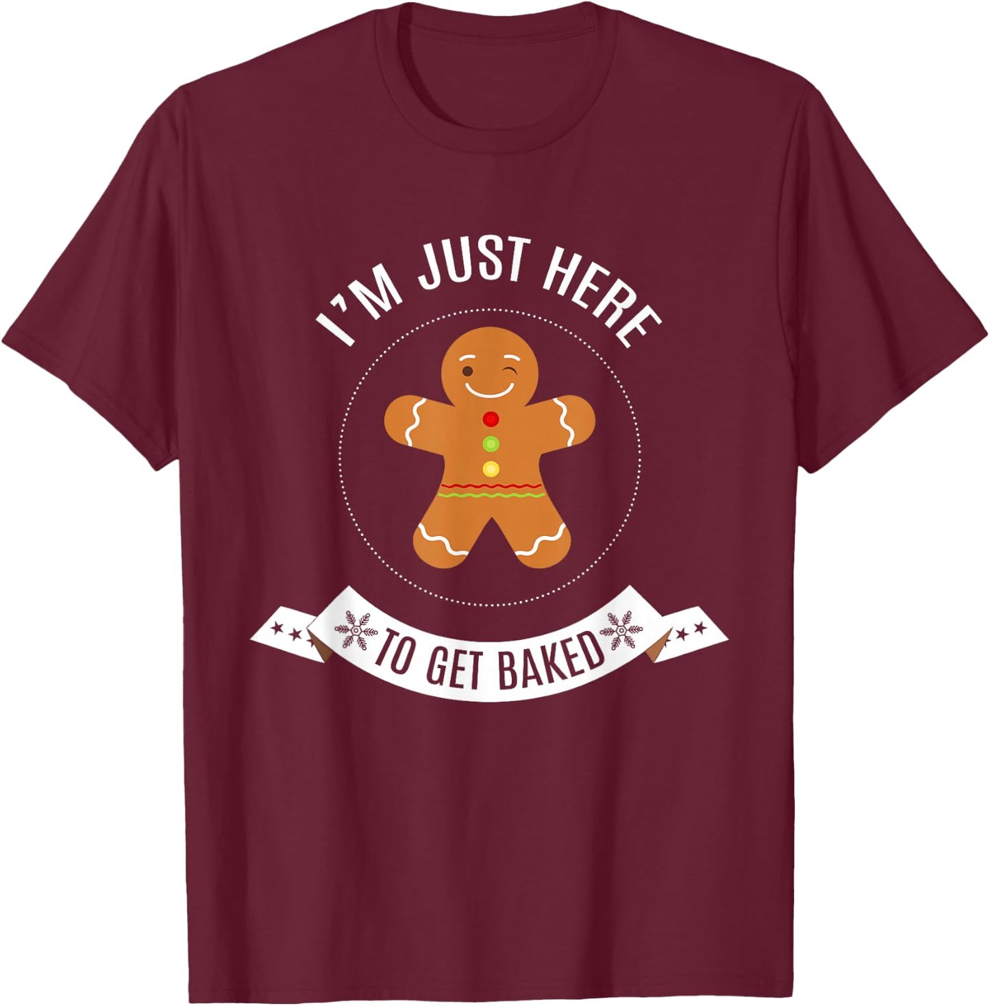 I'm Just Here to Get Baked Funny Gingerbread Man Christmas T-Shirt - T-Shirt | Maroon