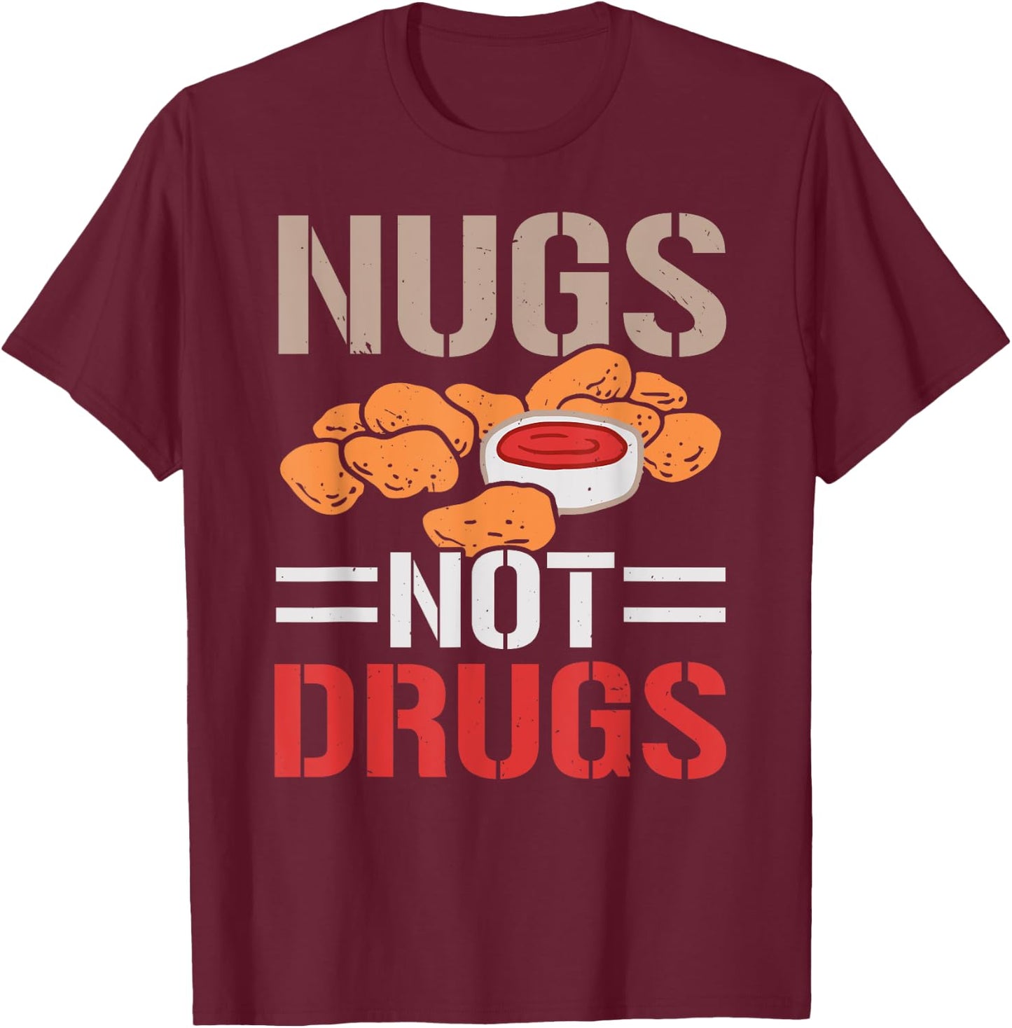 Nugs Not Drugs Chicken Nuggets Lover Foodie Nuggy T-Shirt - T-Shirt | Maroon