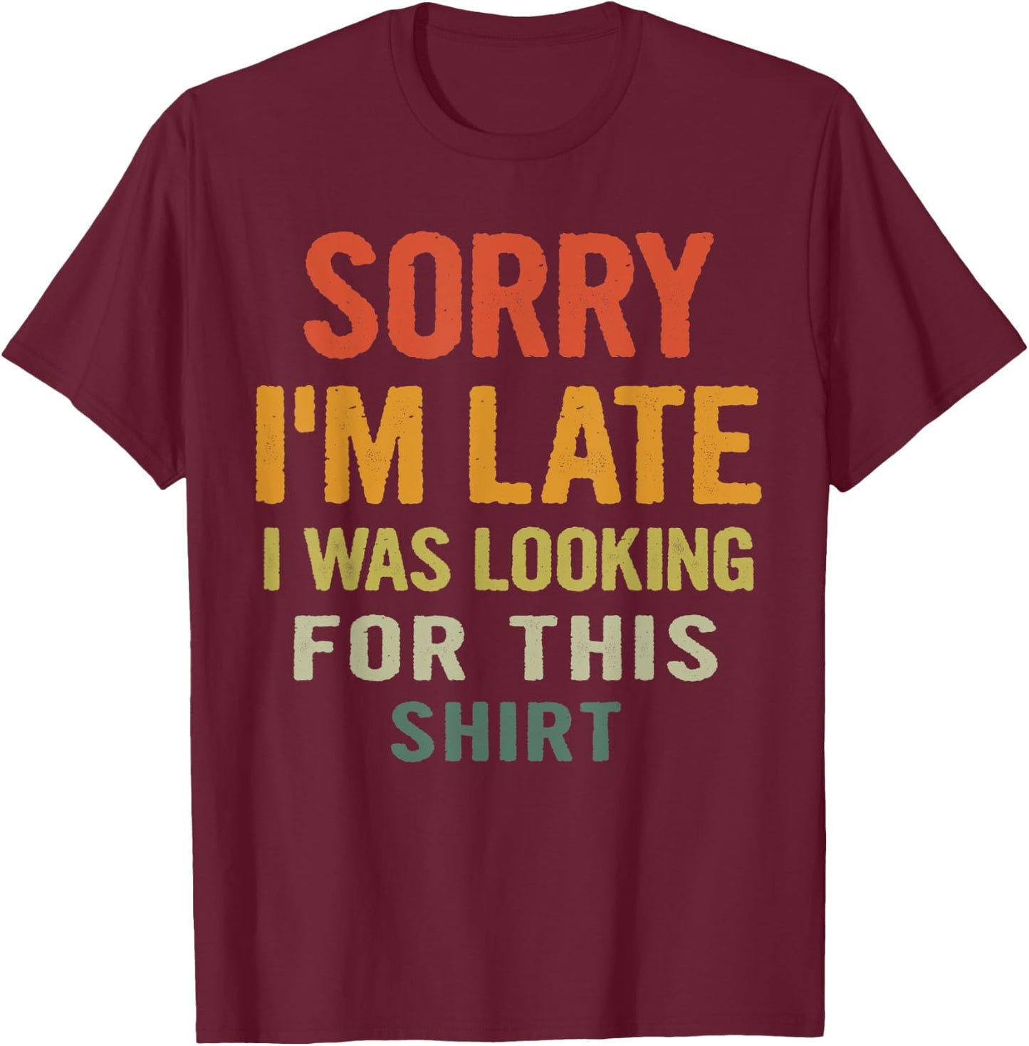 Sorry I'm Late I Was Looking for This Shirt Humorous Gift T-Shirt - T-Shirt | Maroon