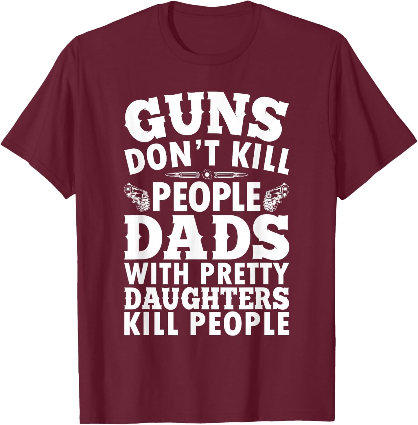 Guns Don't Kill People Dads With Pretty Daughter Do Funny T-Shirt - T-Shirt | Maroon