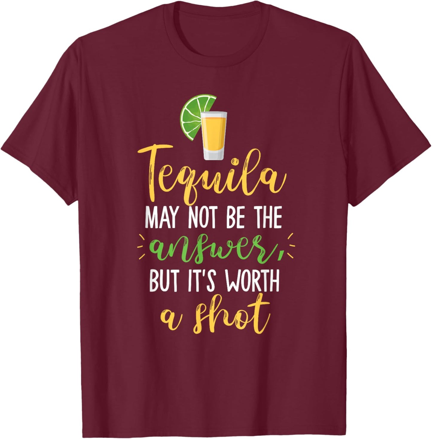 Tequila May Not Be The Answer But Worth A Shot T-Shirt - T-Shirt | Maroon