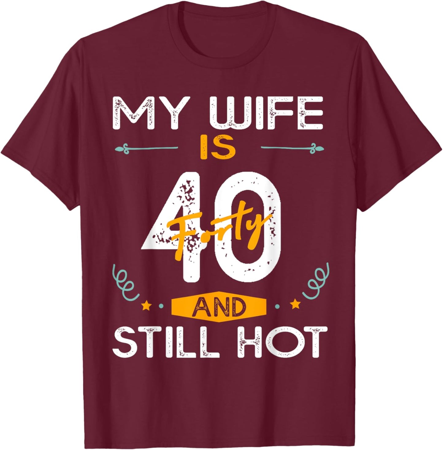 My Wife Is 40 And Still Hot 40 Years Old Birthday Of Her T-Shirt - T-Shirt | Maroon