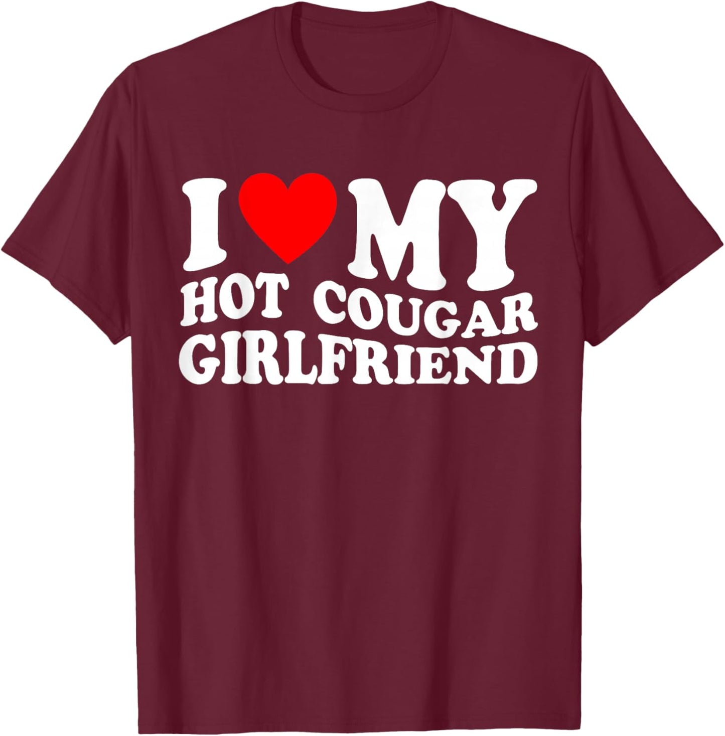 I Love My Hot Cougar Girlfriend I Heart My Cougar Girlfriend T-Shirt - T-Shirt | Maroon