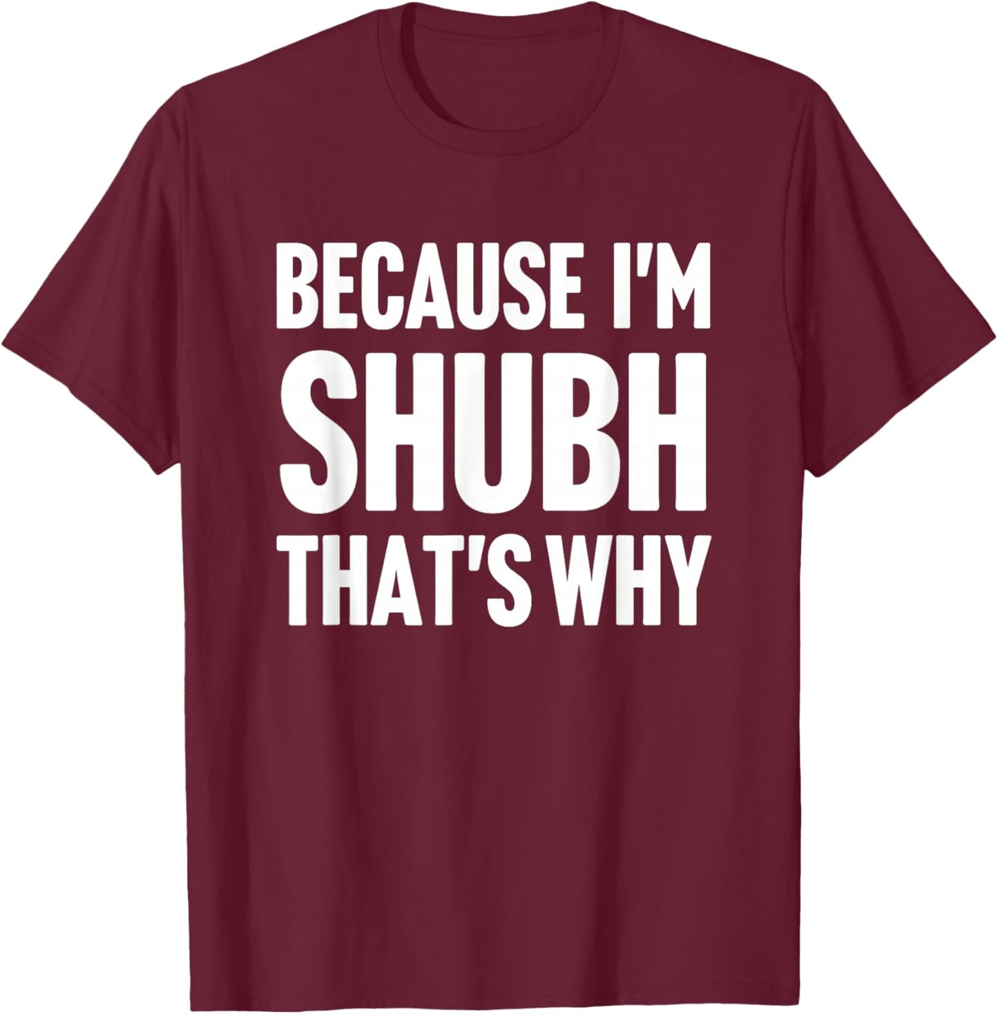 Because I'm Shubh That's Why Am Personalized Name T-Shirt - T-Shirt | Maroon