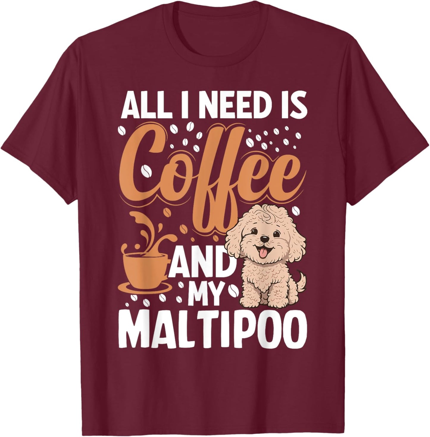 All I Need Is Coffee And My Maltipoo T-Shirt - T-Shirt | Maroon