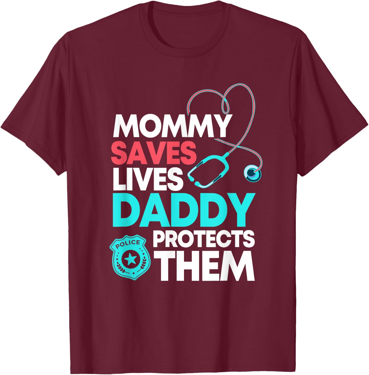 Mommy Saves Lives Daddy Protects Them Nurse Police Officer T-Shirt - T-Shirt | Maroon