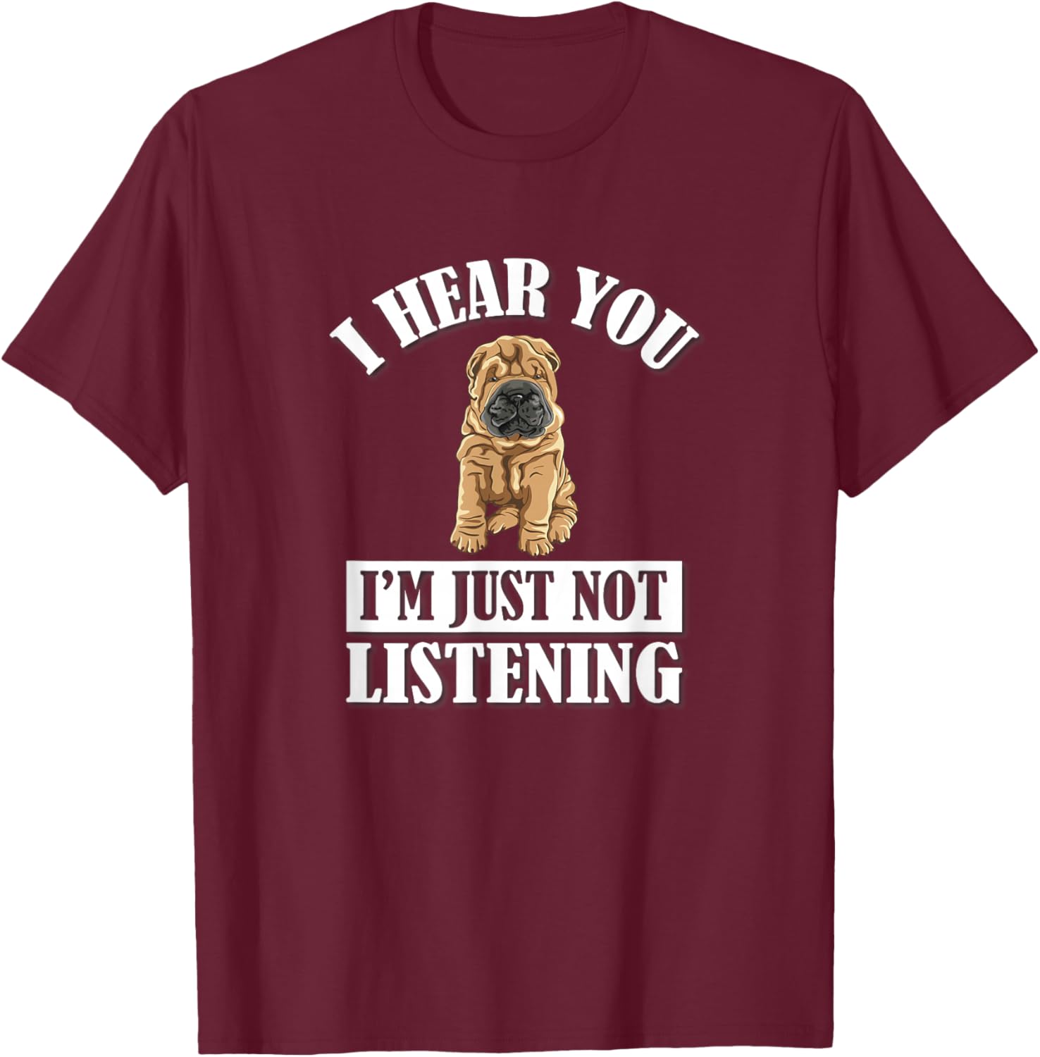 Cute Hear You Not Listening Shar Pei Dog Lover T-Shirt - T-Shirt | Maroon