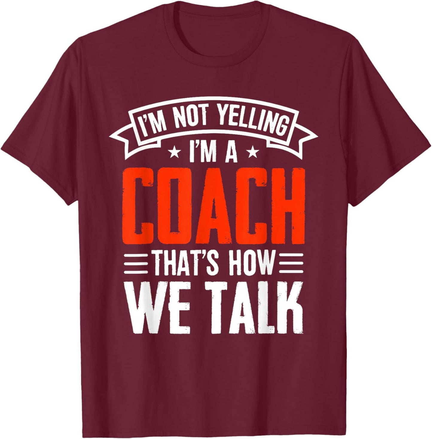 I'm Not Yelling Im A Coach Thats How We Talk - Sports Coach T-Shirt - T-Shirt | Maroon
