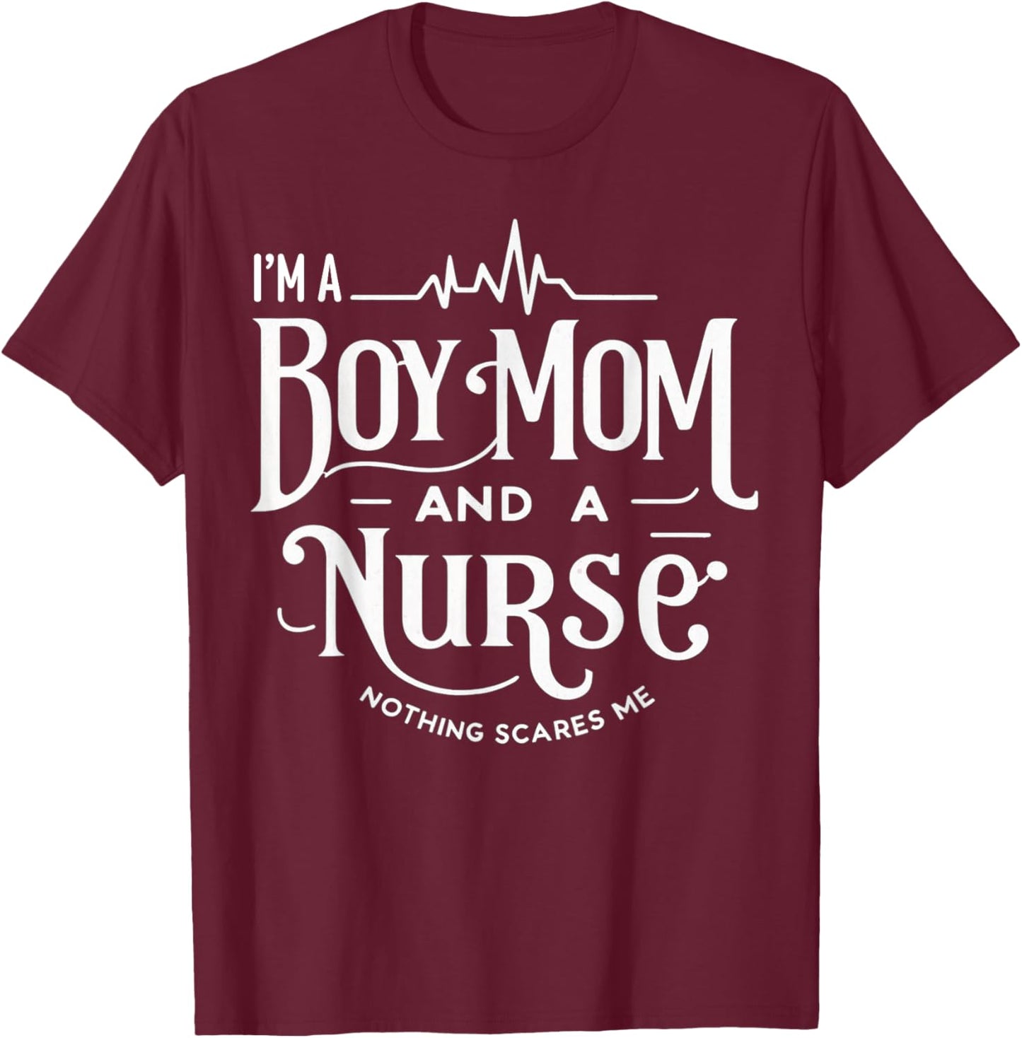 i'm a boy mom and a nurse nothing scares me Boy Mom Nurse T-Shirt - T-Shirt | Maroon