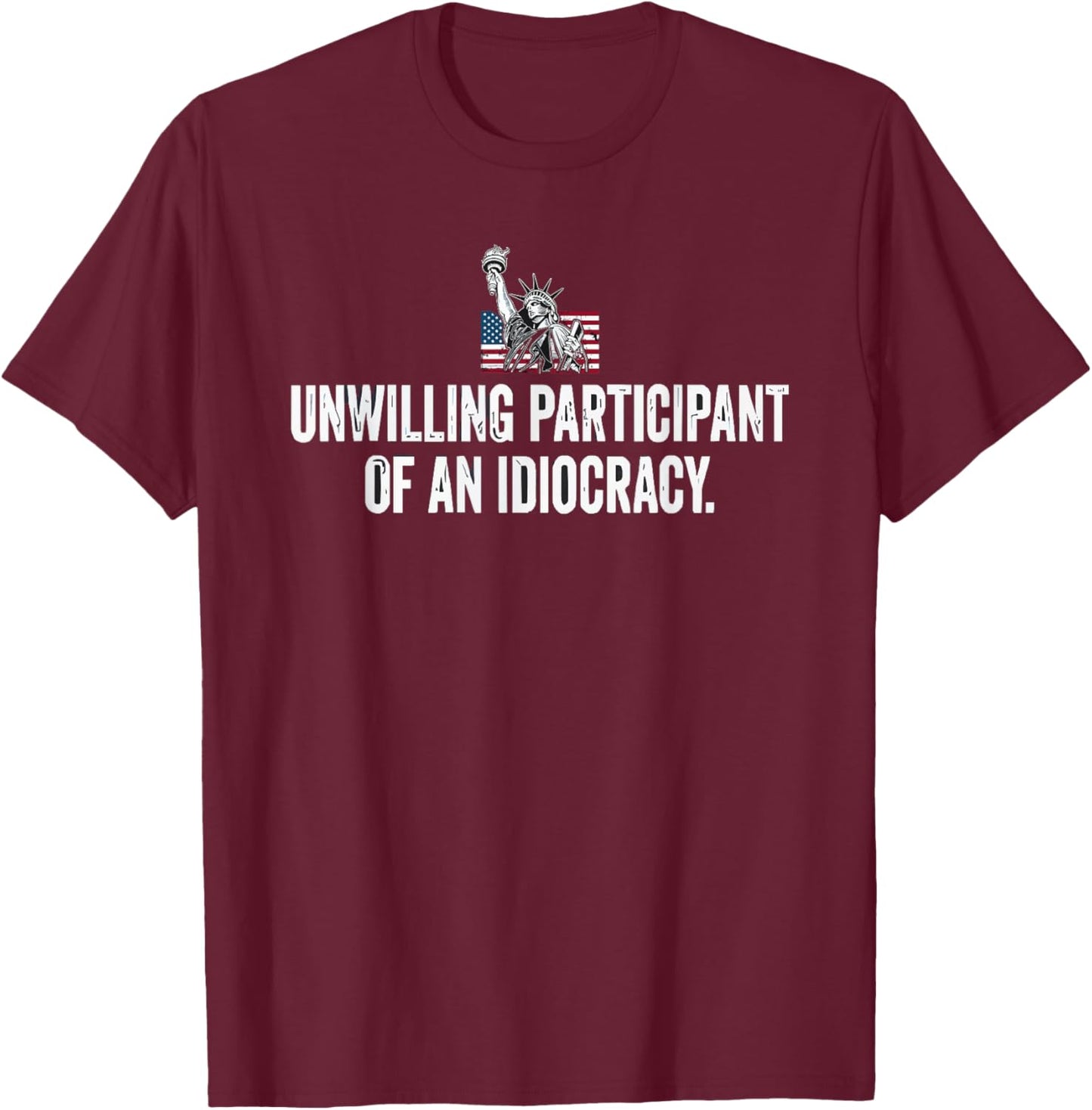 Unwilling Participant of an Idiocracy Liberty Statue T-Shirt - T-Shirt | Maroon