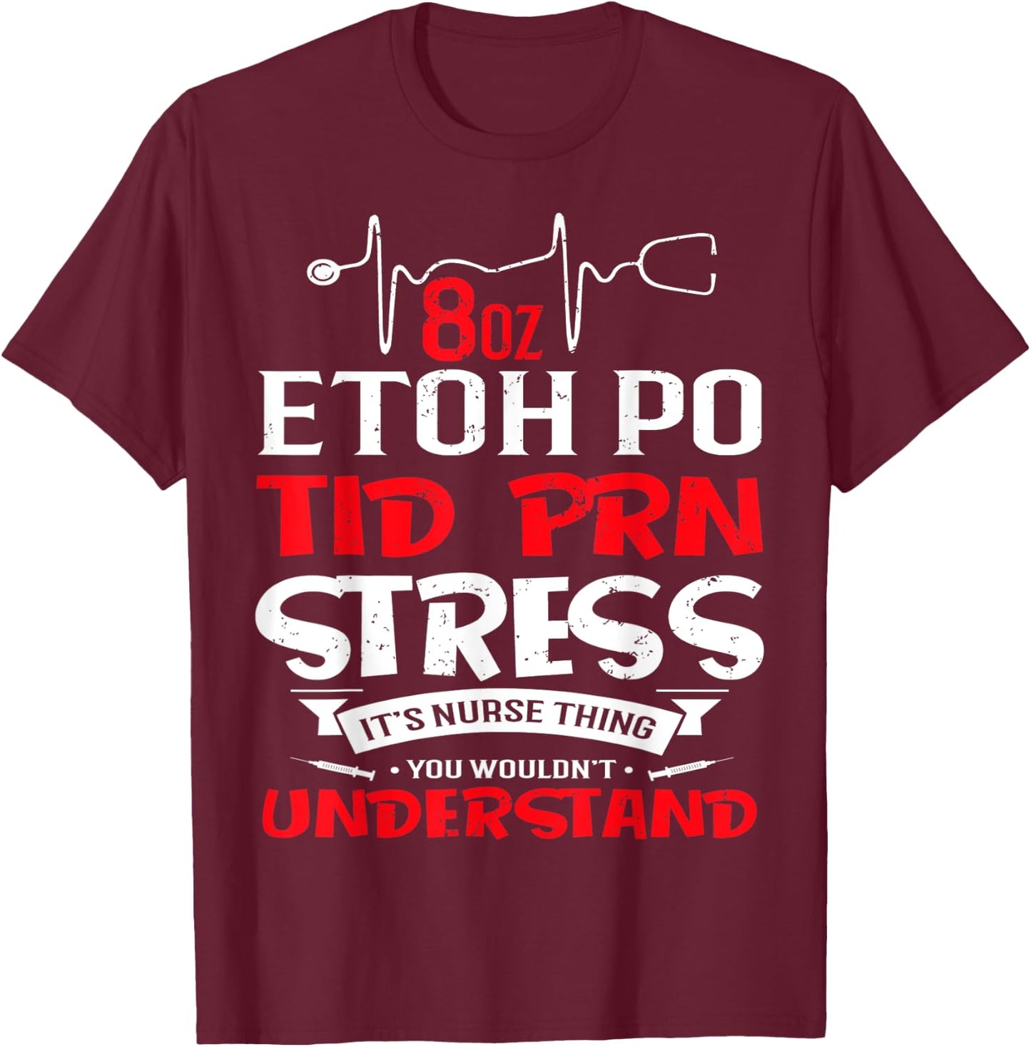 Its A Nurse Thing 8oz ETOH PO TID PRN Stress T-Shirt - T-Shirt | Maroon