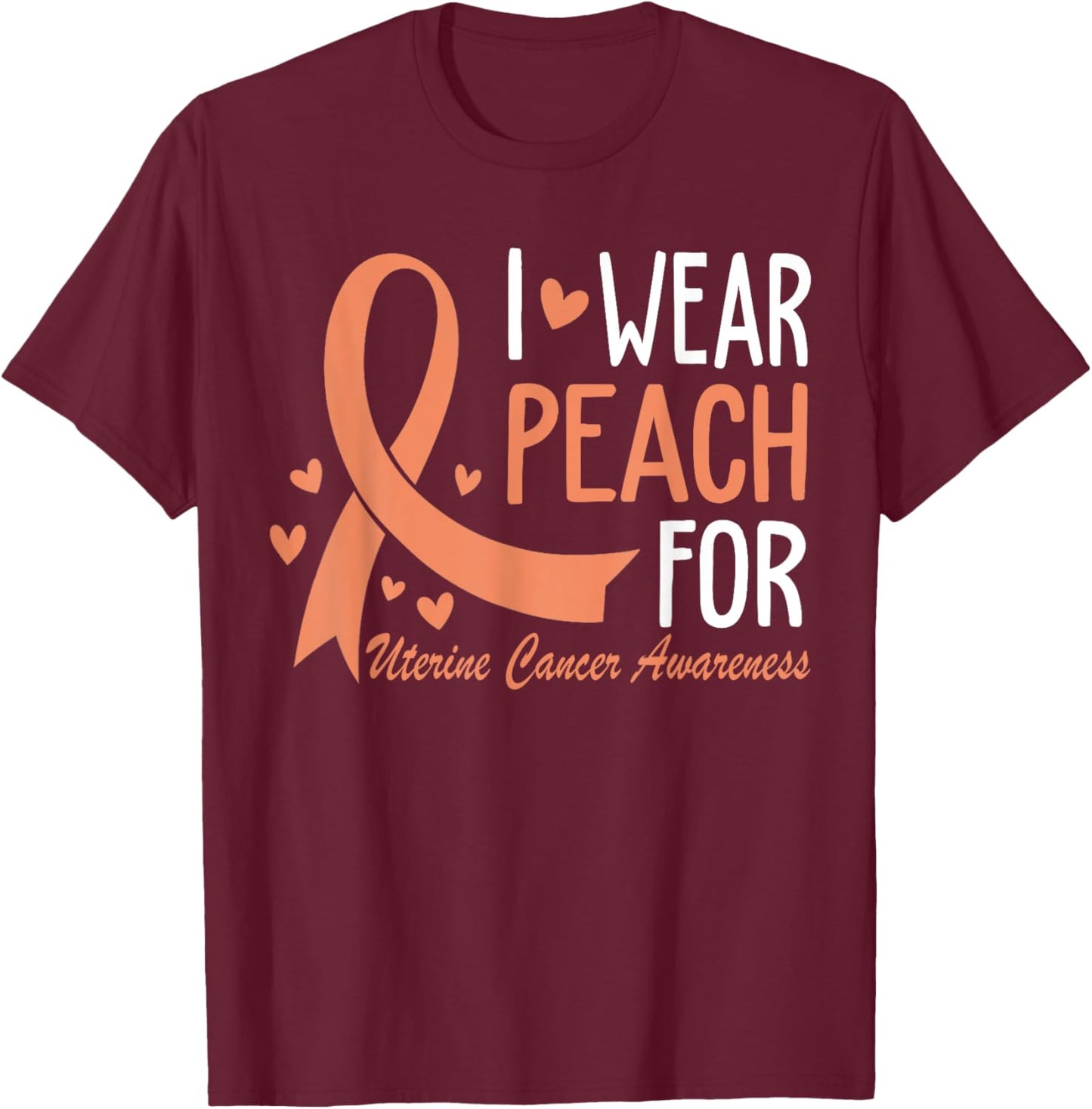I Wear Peach For Uterine Cancer Awareness Ribbon T-Shirt - T-Shirt | Maroon