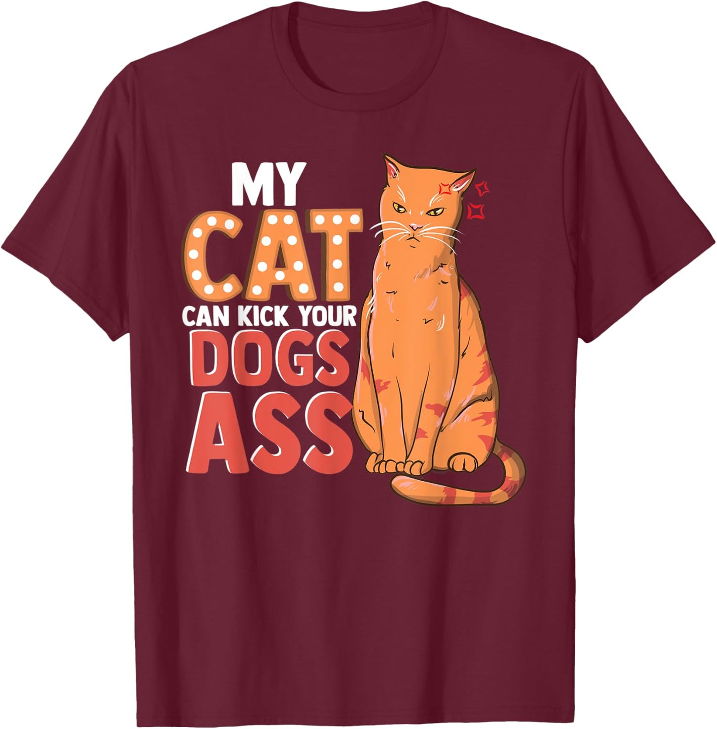 My Cat Can Kick your Dogs Ass Shirt T-Shirt - T-Shirt | Maroon