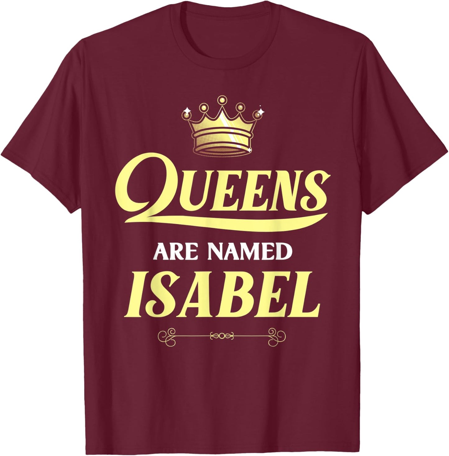Queens Are Named ISABEL Gift Personalized Funny Birthday T-Shirt - T-Shirt | Maroon