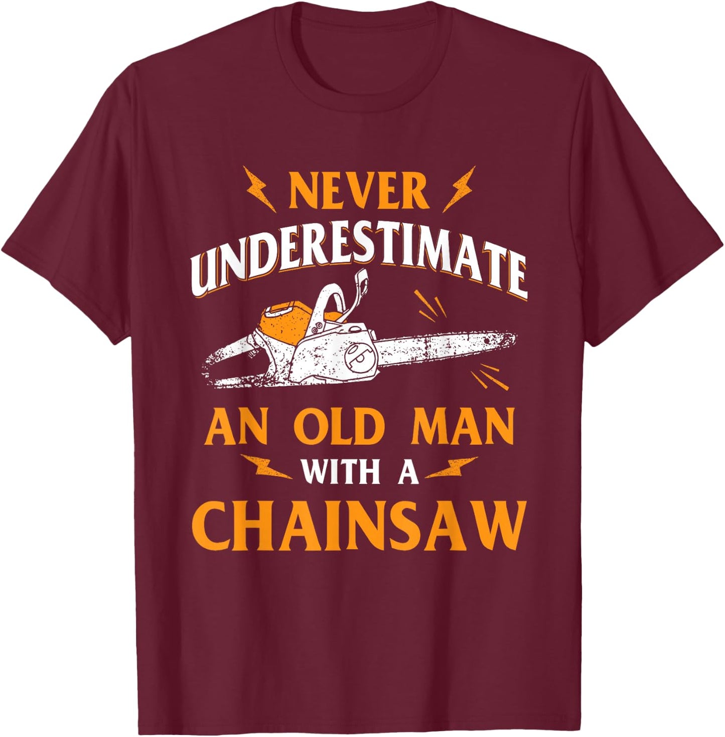 Never Underestimate an Old Man Lumberjack Chainsaw & Logger Small T-Shirt - T-Shirt | Maroon