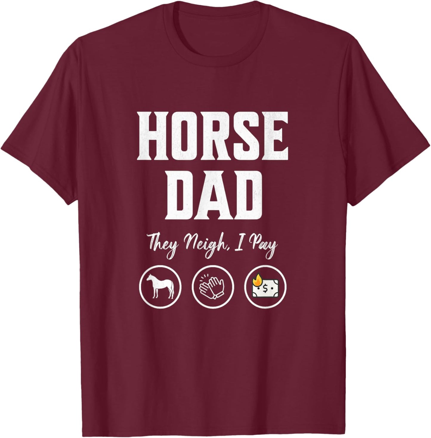 Horse Dad They Neigh I Pay funny Equestrian Dad barn dad T-Shirt - T-Shirt | Maroon