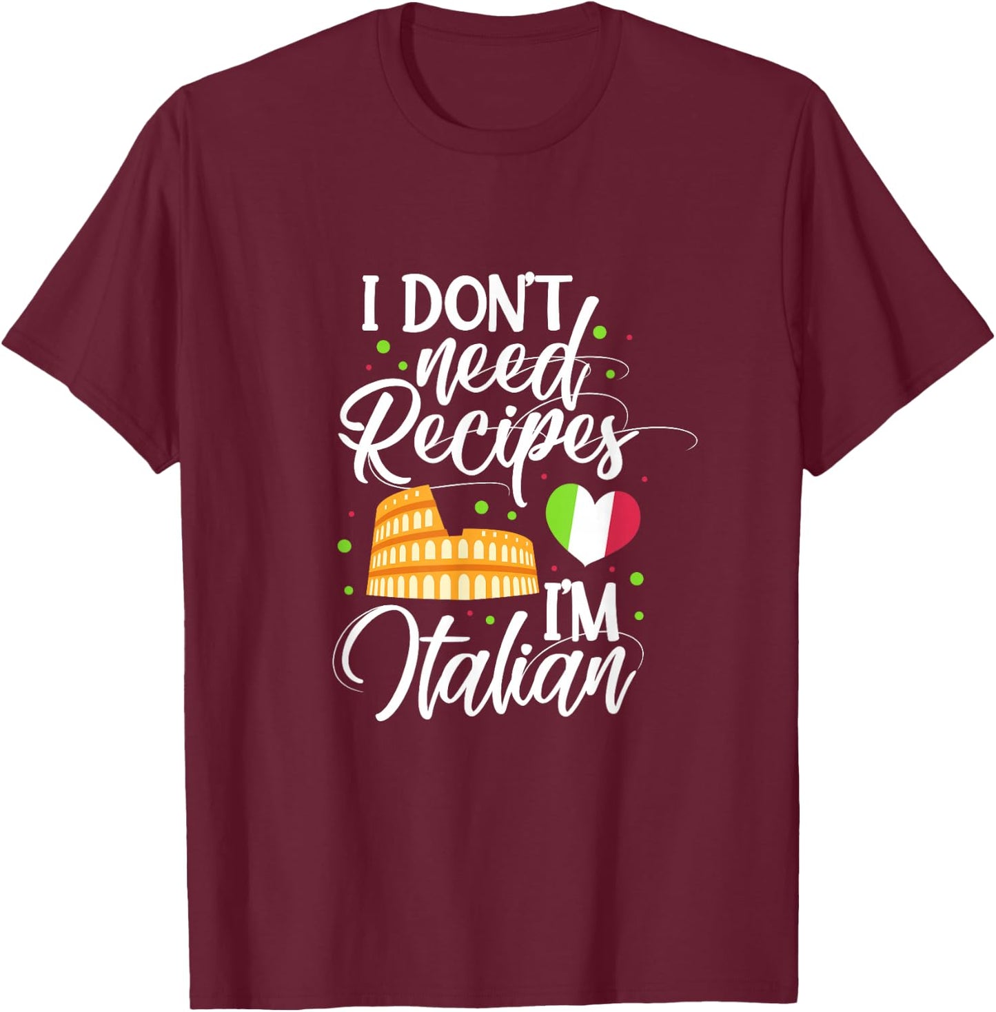 I Don't Need Recipes I'm Italian Cooking Italian Chef Cook T-Shirt - T-Shirt | Maroon