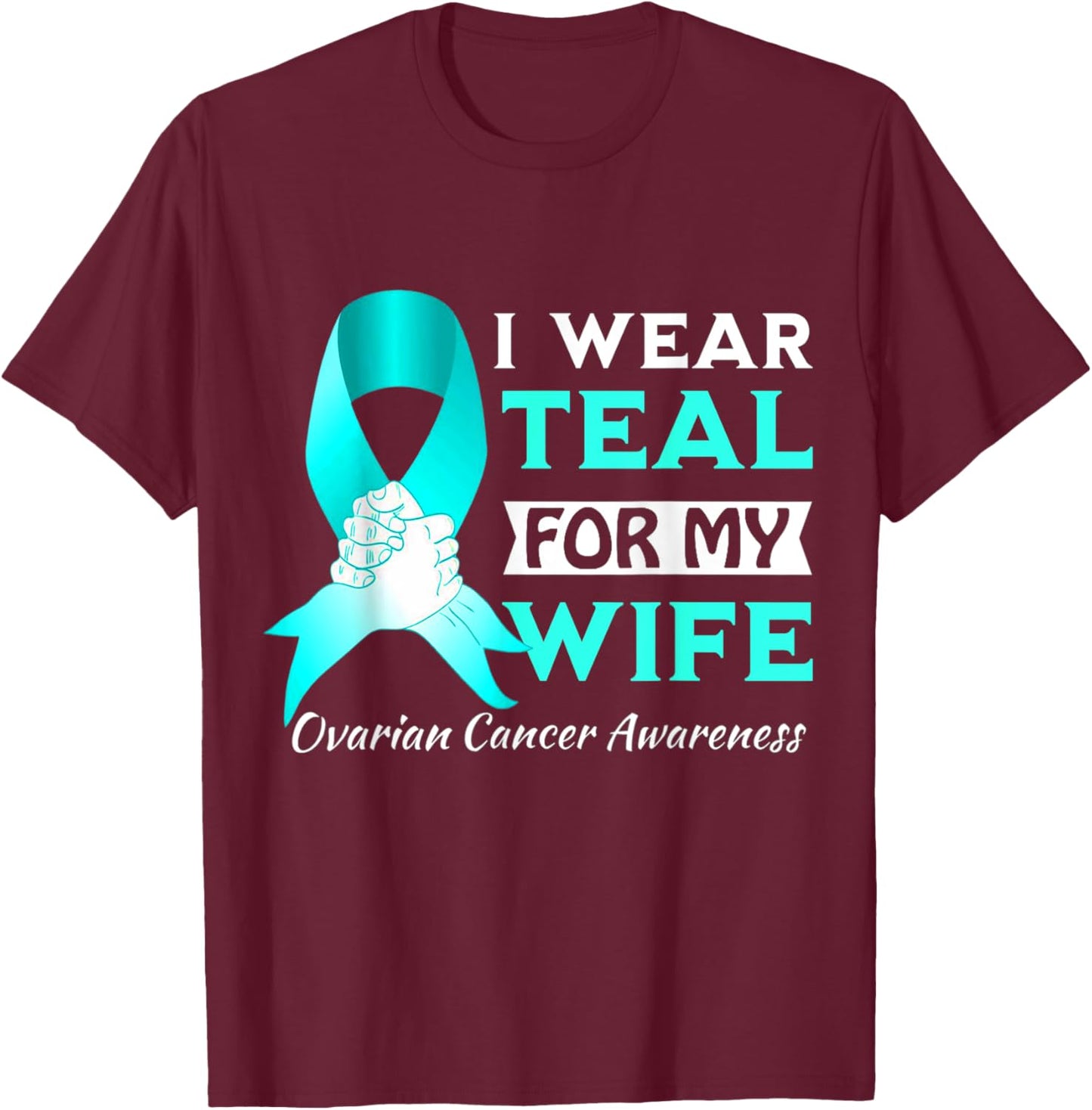 I Wear Teal For My wife Ovarian Cancer Awareness T-Shirt - T-Shirt | Maroon