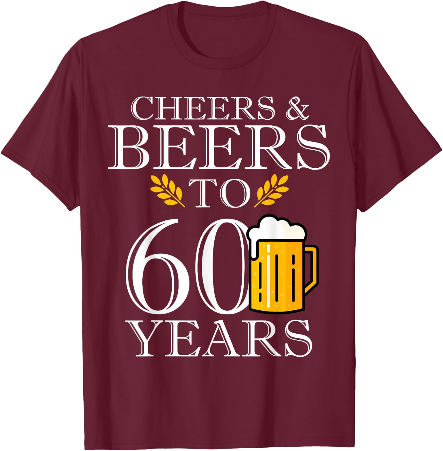 Cheers & Beers To 60 Years Funny 60th Birthday Drinking Beer T-Shirt - T-Shirt | Maroon