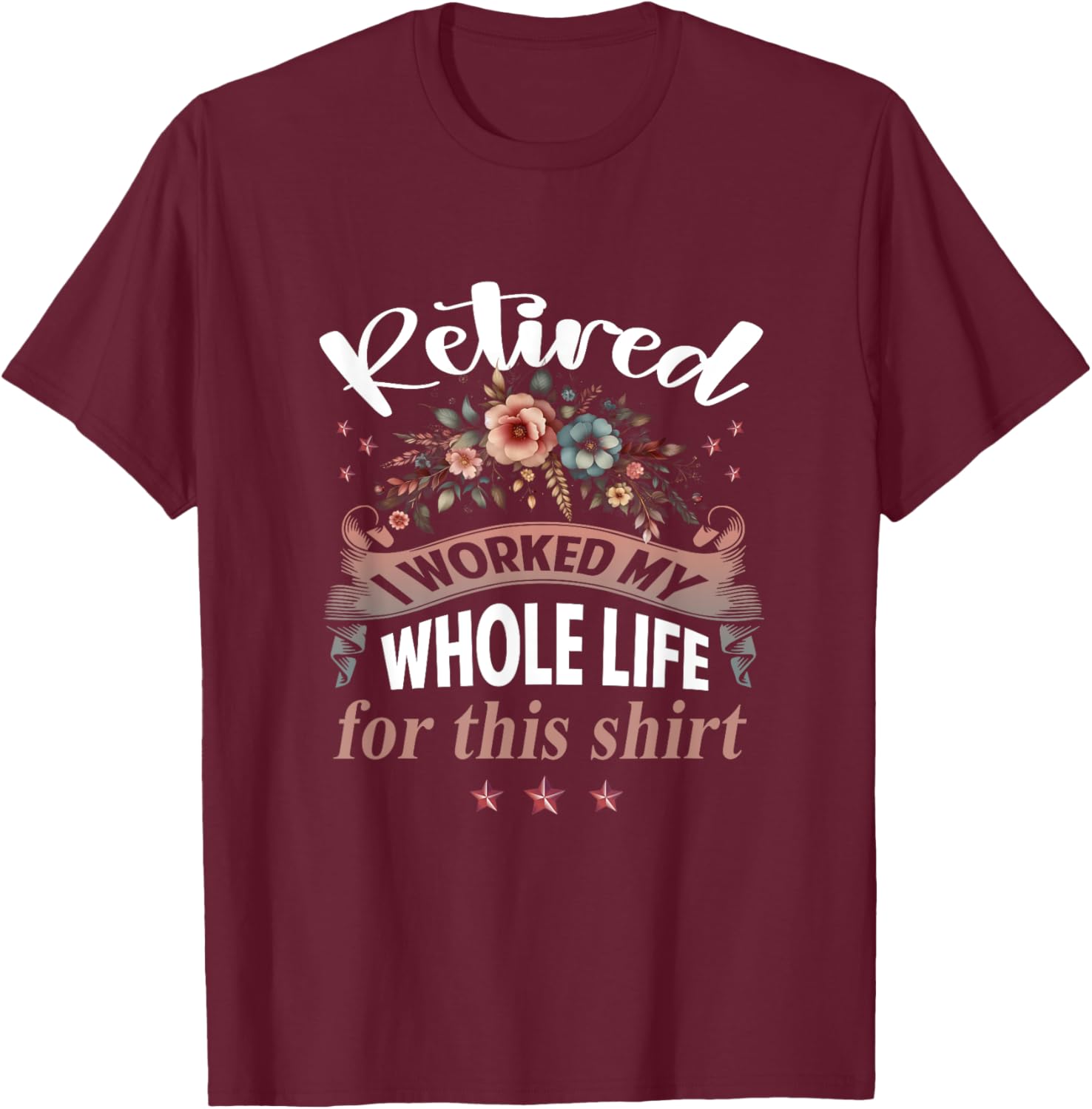 Retirement Women Retired I Worked My Whole Life For This T-Shirt - T-Shirt | Maroon