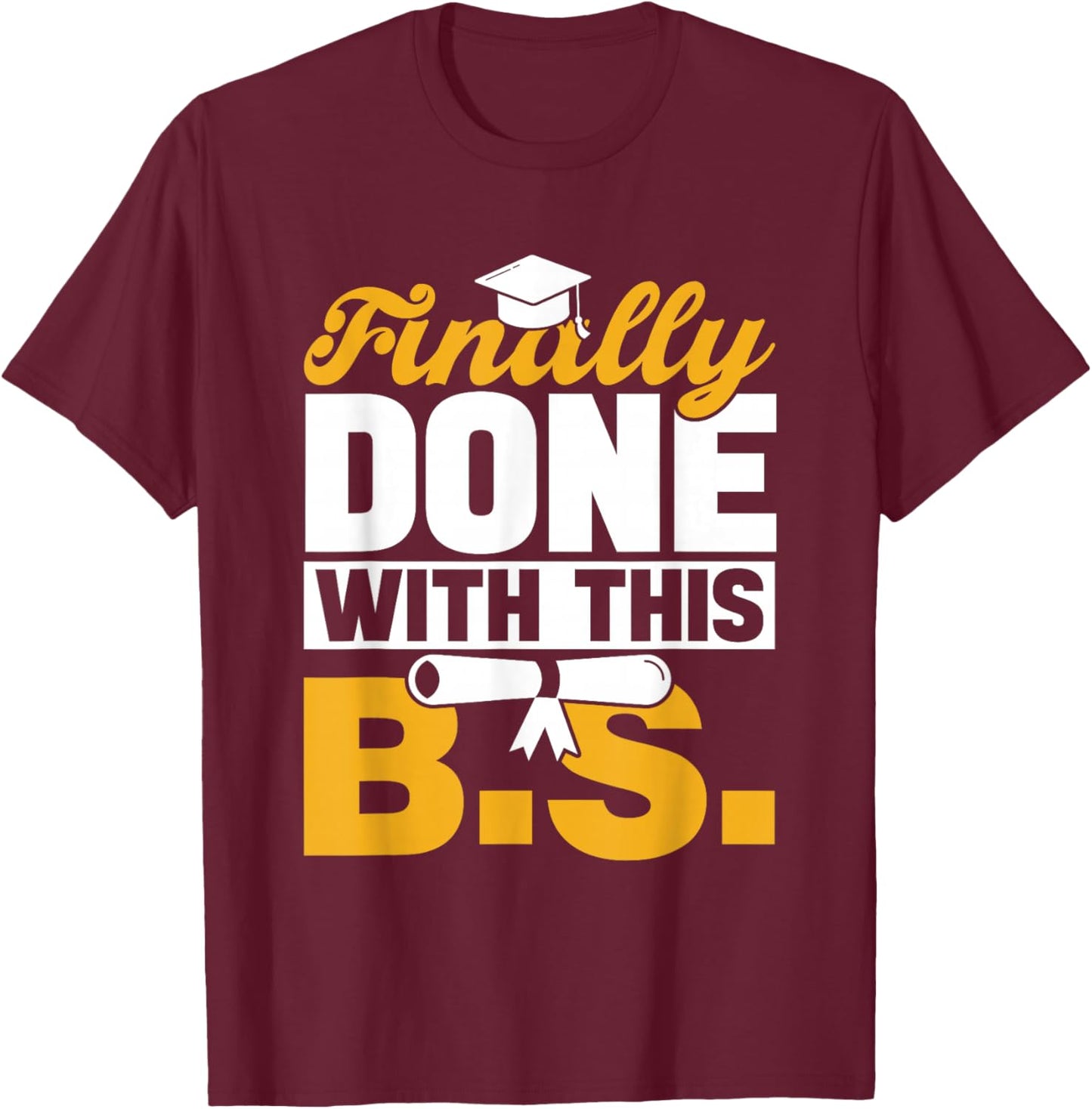 Finally Done With This Bs Bachelor's Bachelor Graduation T-Shirt - T-Shirt | Maroon