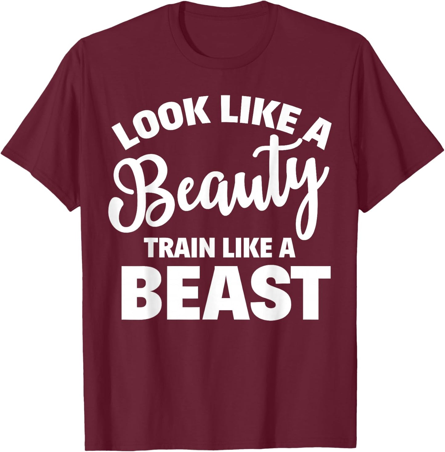 Look Like A Beauty Train Like A Beast Workout Gym Fitness T-Shirt - T-Shirt | Maroon