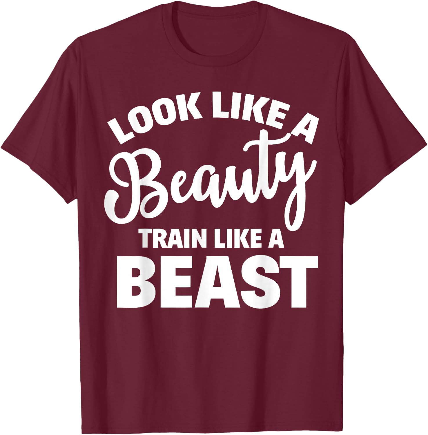 Look Like A Beauty Train Like A Beast Workout Gym Fitness T-Shirt - T-Shirt | Maroon
