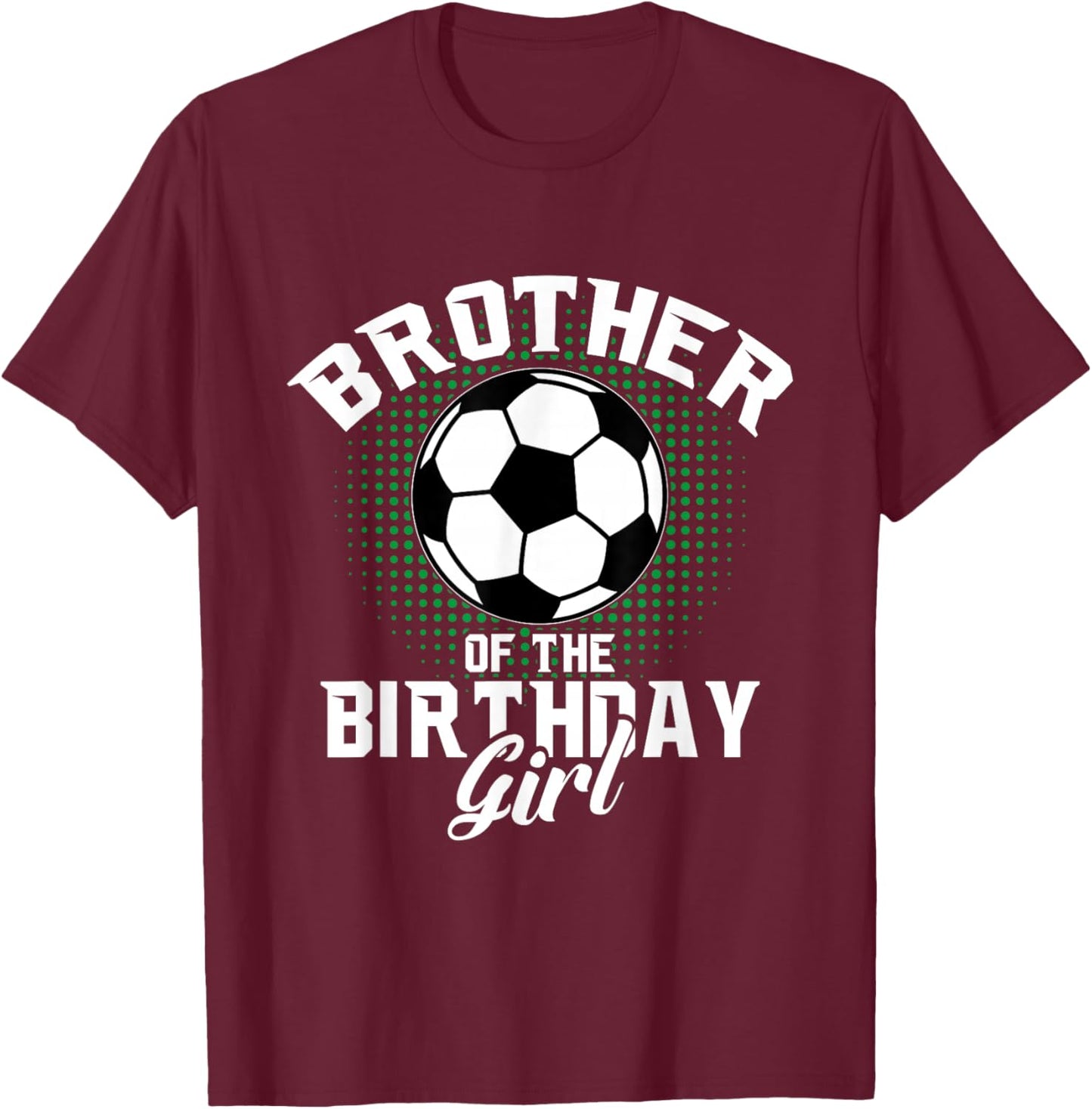 Brother of The Birthday Girl Soccer Lover Gifts Father's Day T-Shirt - T-Shirt | Maroon
