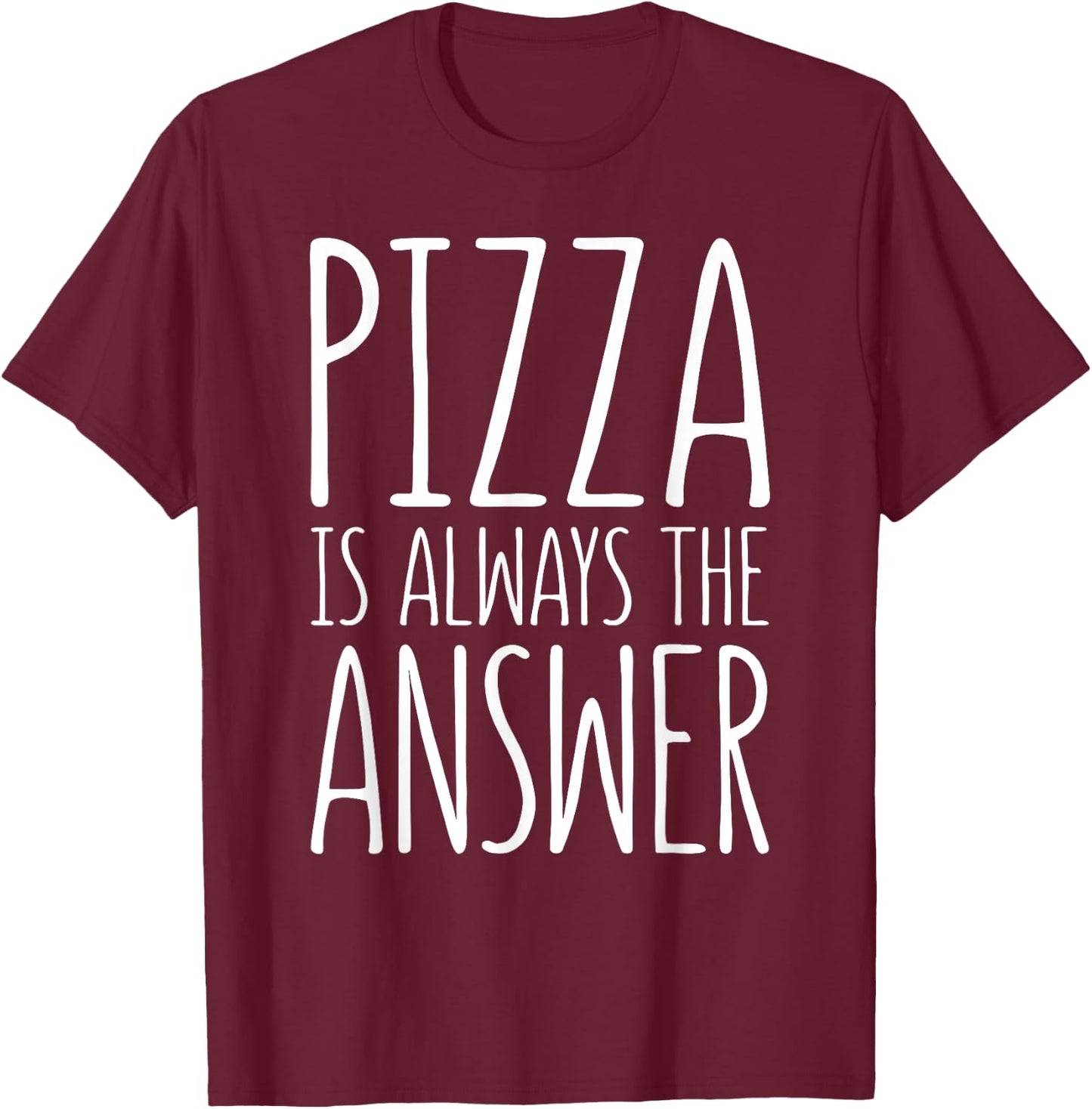 Pizza is Always The Answer Shirt Men Women Kids Food Lover T-Shirt - T-Shirt | Maroon