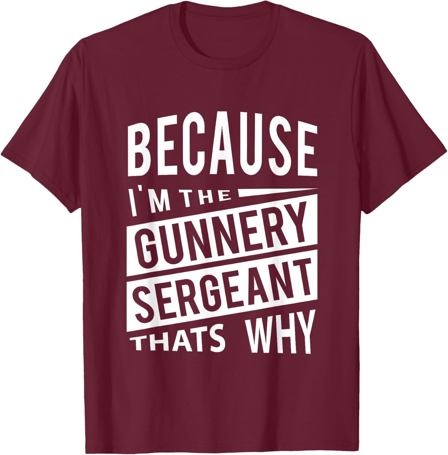 Because I'm The Gunnery Sergeant GySgt - That's Why NCO T-Shirt - T-Shirt | Maroon
