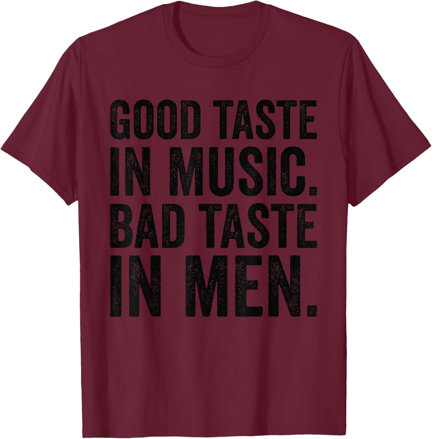 Good Taste In Music Bad Taste In Men Funny Sarcastic Sarcasm T-Shirt - T-Shirt | Maroon