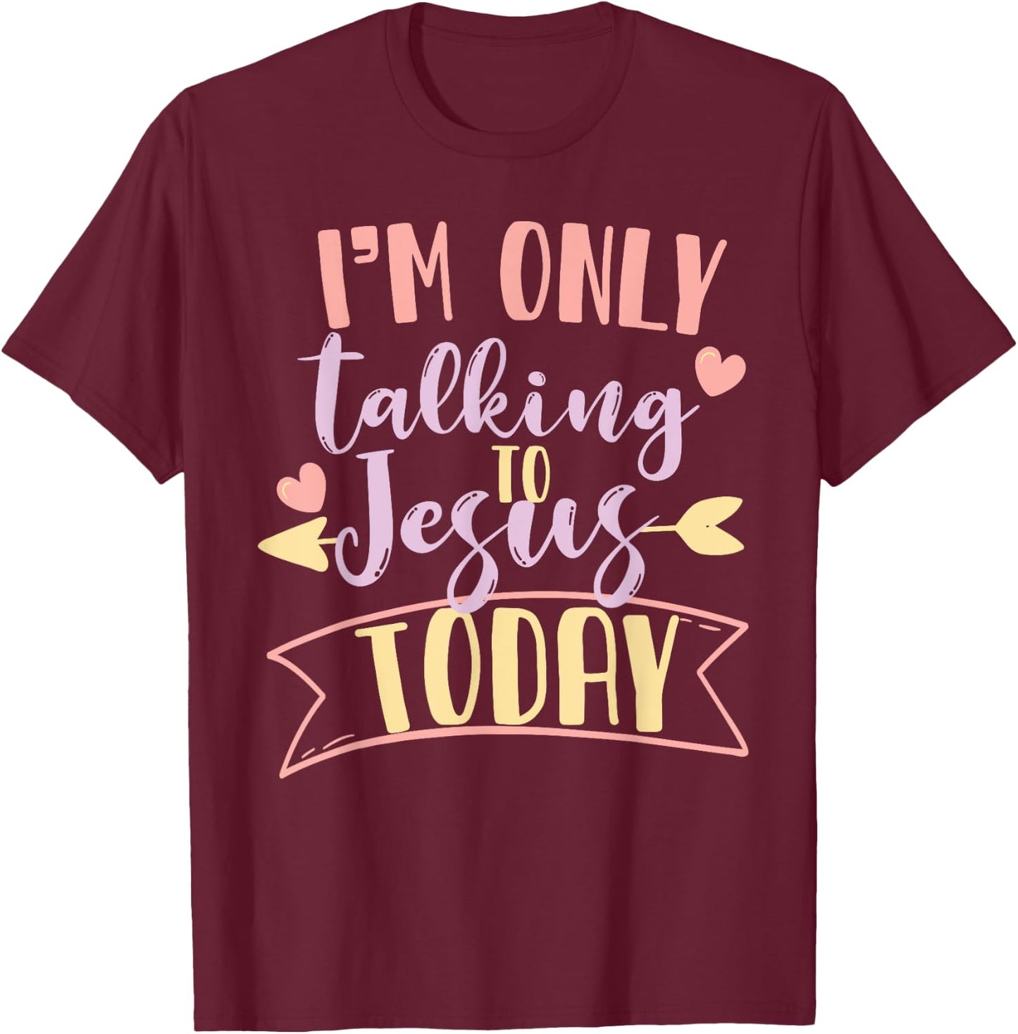 I'm Only Talking To Jesus Today T-Shirt - T-Shirt | Maroon