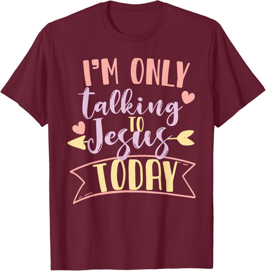 I'm Only Talking To Jesus Today T-Shirt - T-Shirt | Maroon