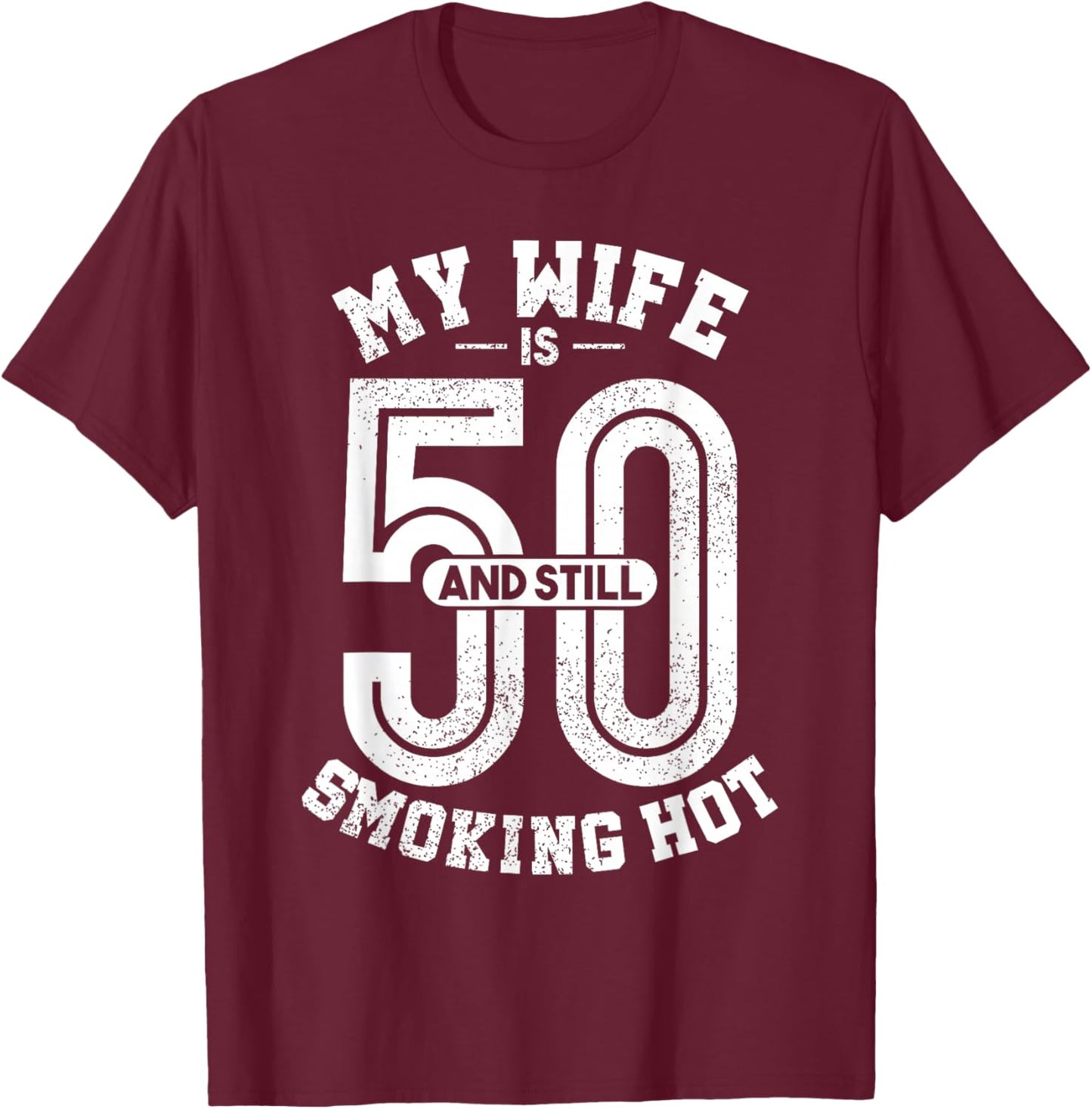 My Wife Is 50 And Still Smoking Hot Funny Wife Birthday Gift T-Shirt - T-Shirt | Maroon