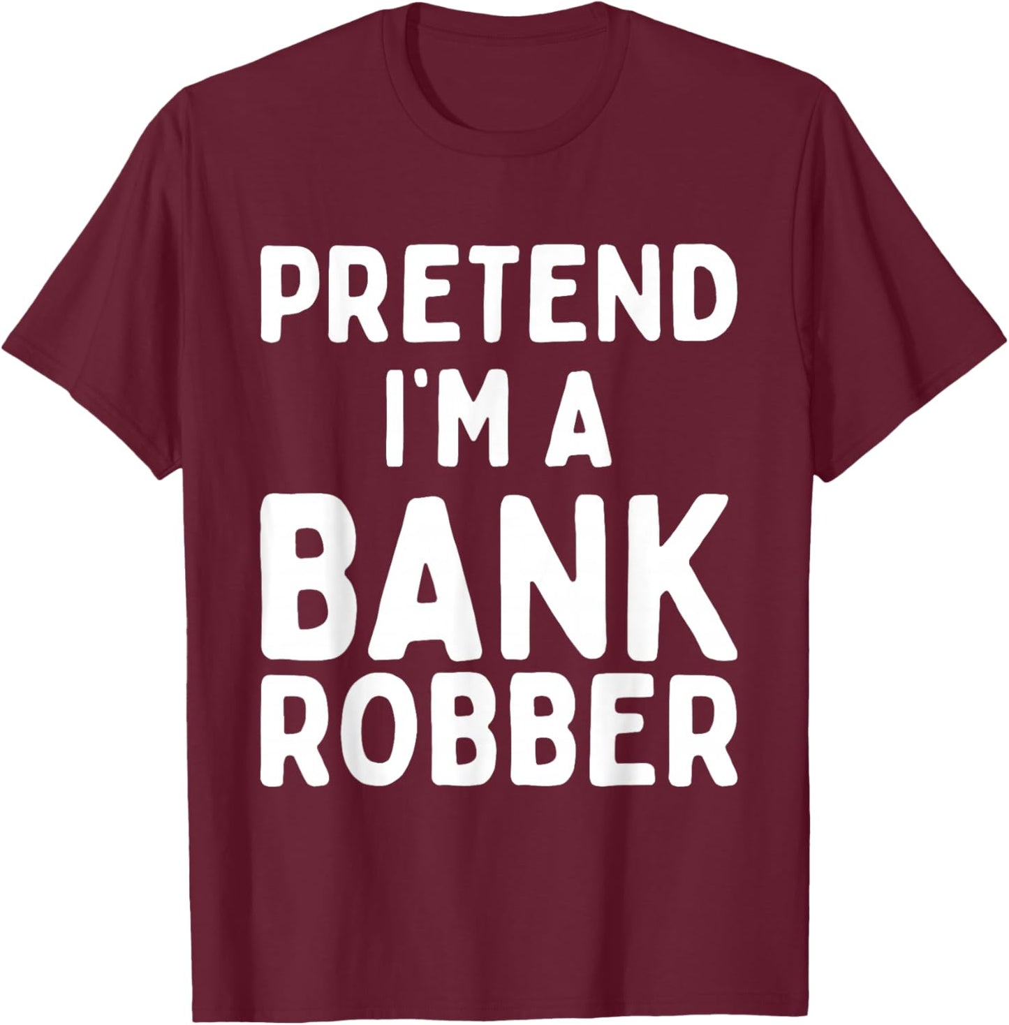Pretend I'm A Bank Robber Funny Lazy Easy Halloween Costume T-Shirt - T-Shirt | Maroon