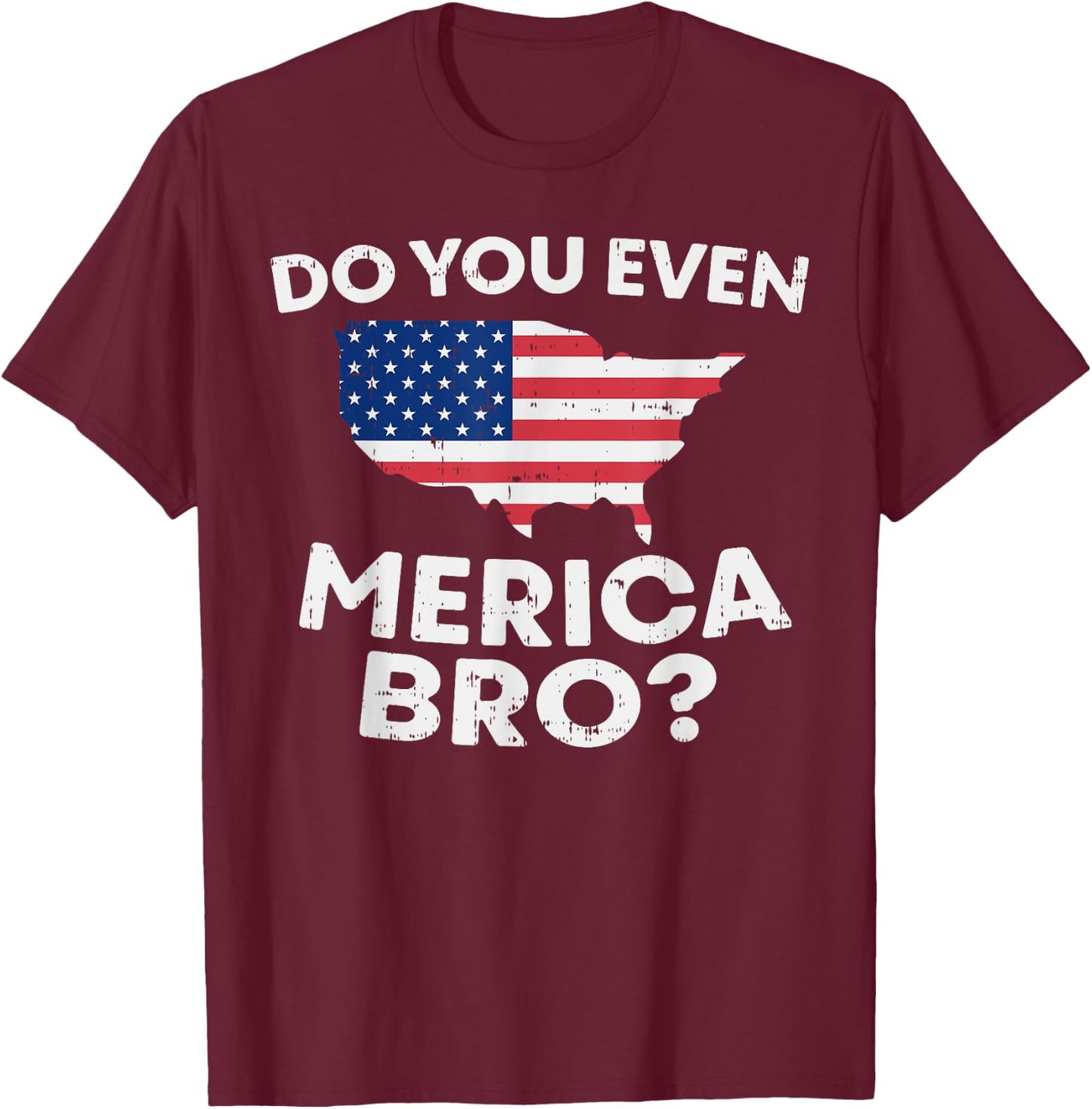 Do You Even Merica Bro USA Map Funny 4th Of July Flag T-Shirt - T-Shirt | Maroon