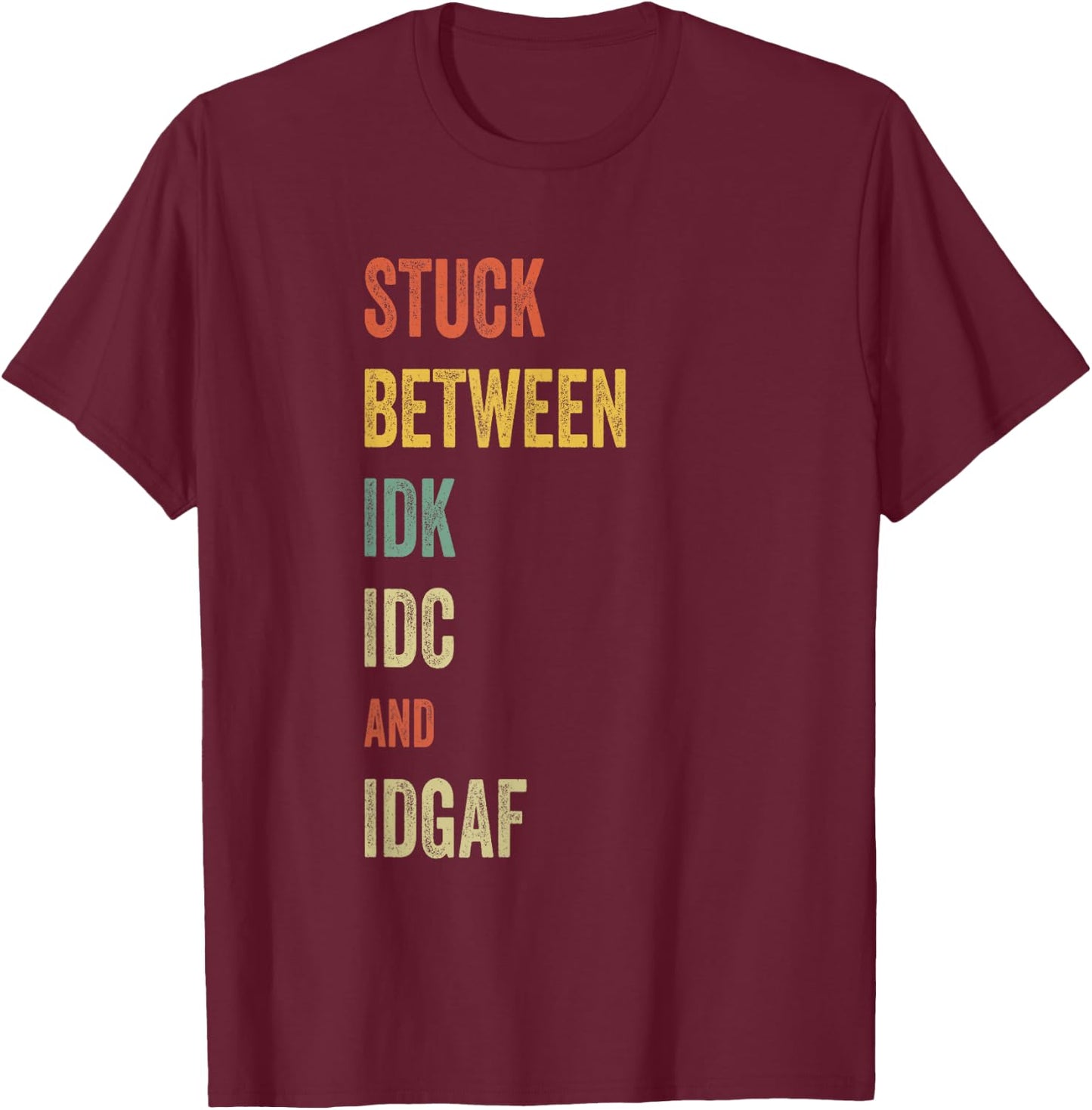 Stuck Between IDK IDC and IDGAF Offensive Fun modern slang T-Shirt - T-Shirt | Maroon