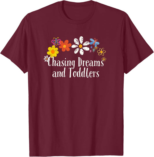 Funny Chasing Dreams and Toddlers Saying Flowers T-Shirt - T-Shirt | Maroon