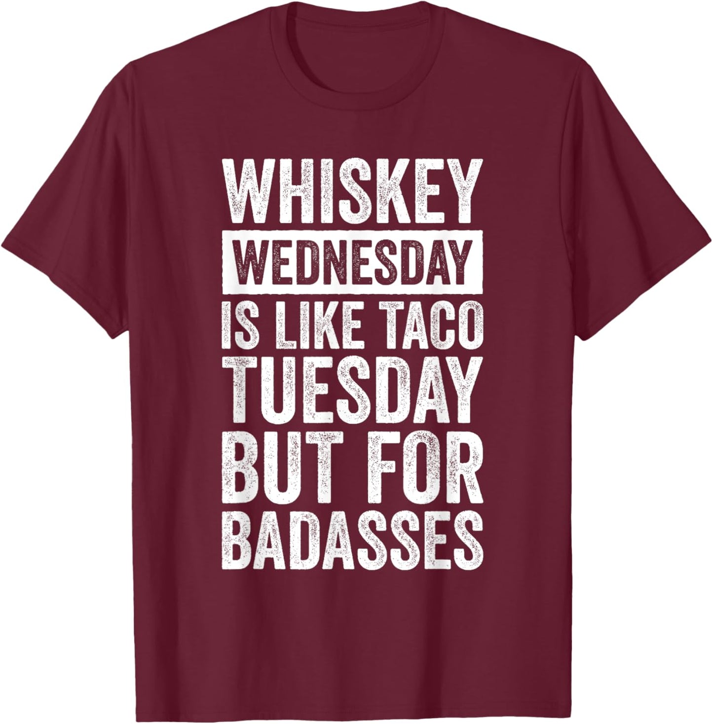 Whiskey Wednesday Is Like Taco Tuesday But For Badasses T-Shirt - T-Shirt | Maroon