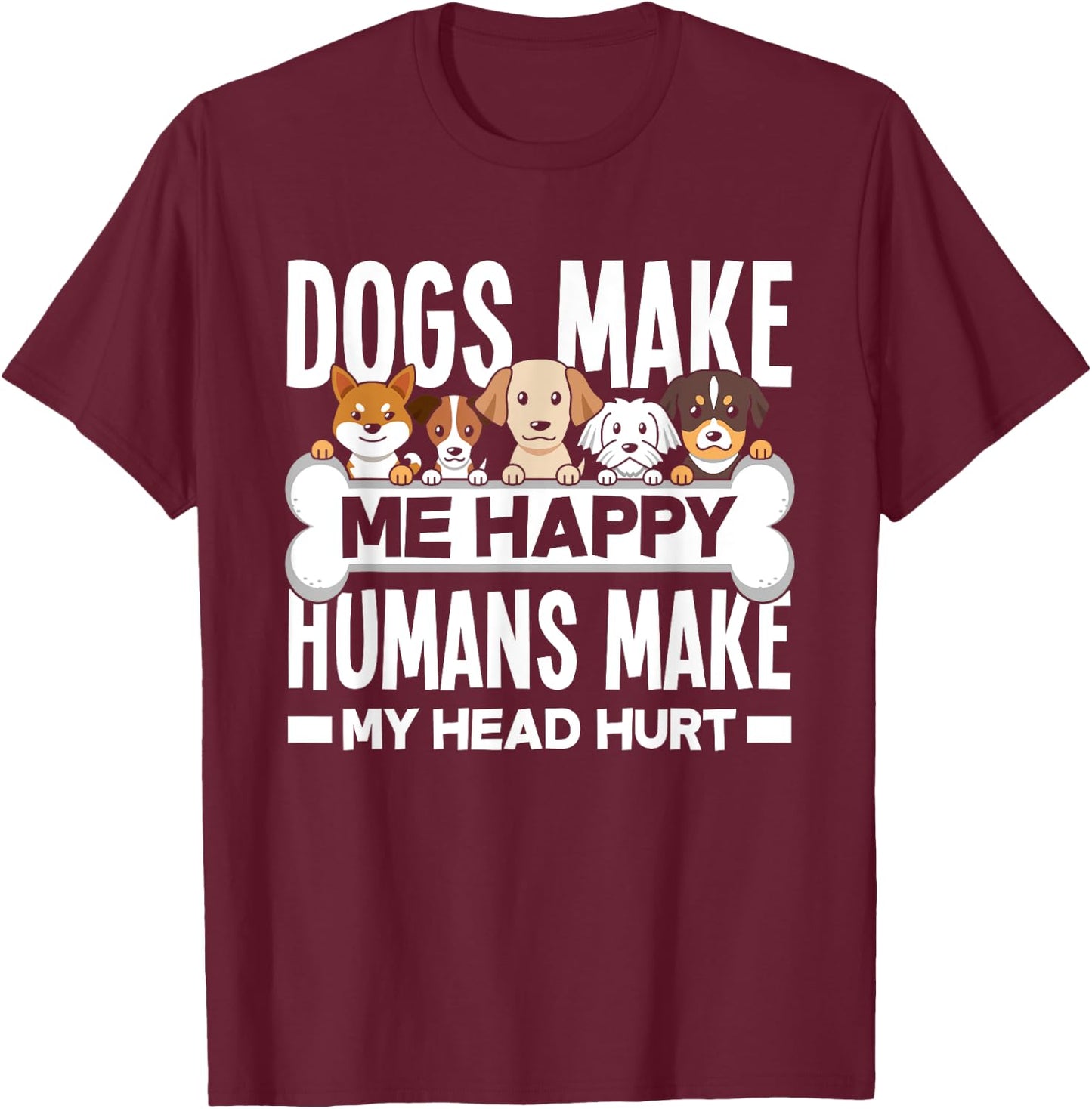 Dogs Make Me Happy Humans Make My Head Hurt Funny Dog Lover T-Shirt - T-Shirt | Maroon