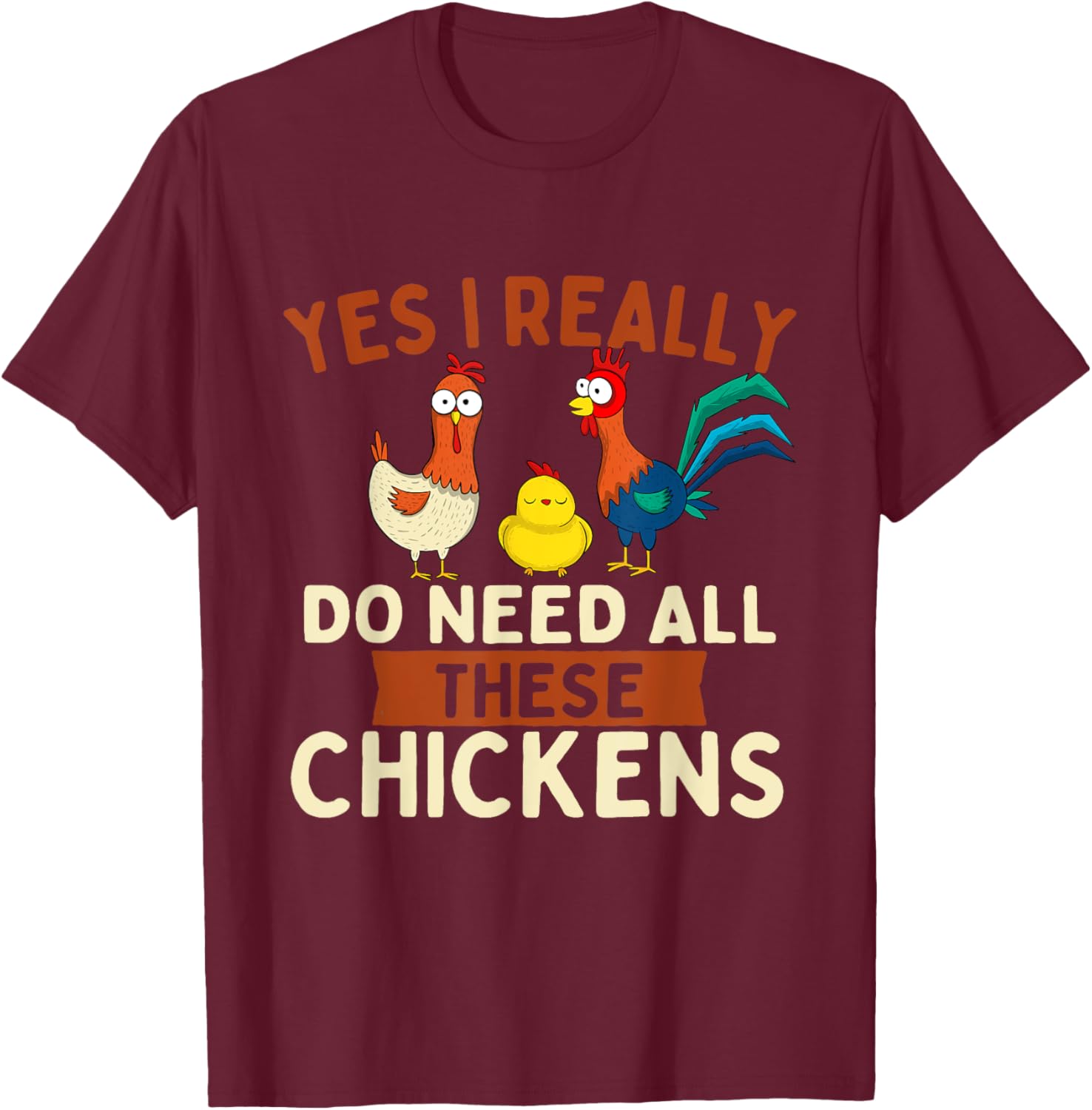 Yes I Really Do Need All These Chickens - Chicken Lover Farm T-Shirt - T-Shirt | Maroon